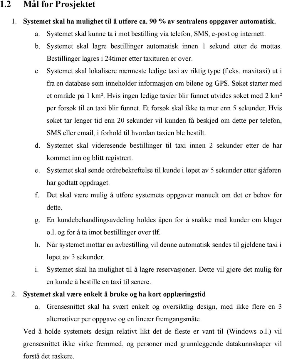 Systemet skal lokalisere nærmeste ledige taxi av riktig type (f.eks. maxitaxi) ut i fra en database som inneholder informasjon om bilene og GPS. Søket starter med et område på 1 km².