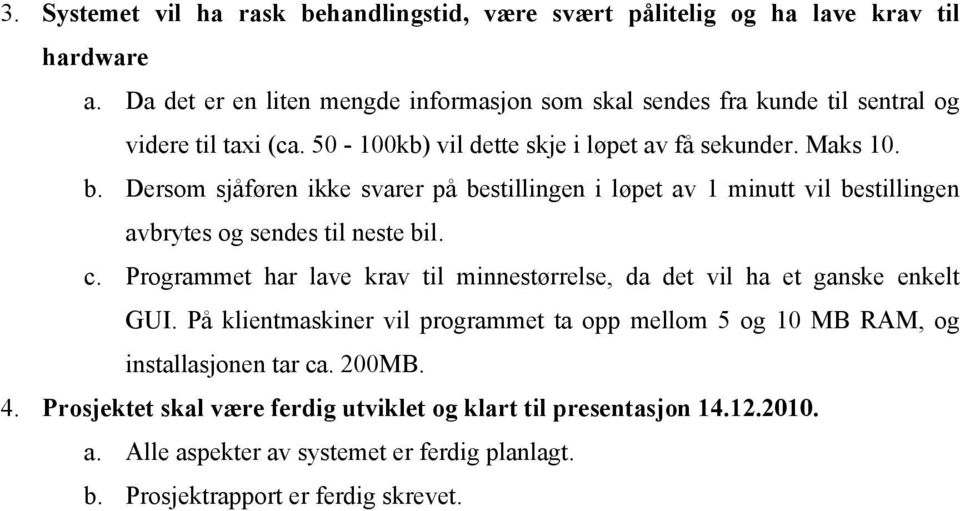 Dersom sjåføren ikke svarer på bestillingen i løpet av 1 minutt vil bestillingen avbrytes og sendes til neste bil. c.