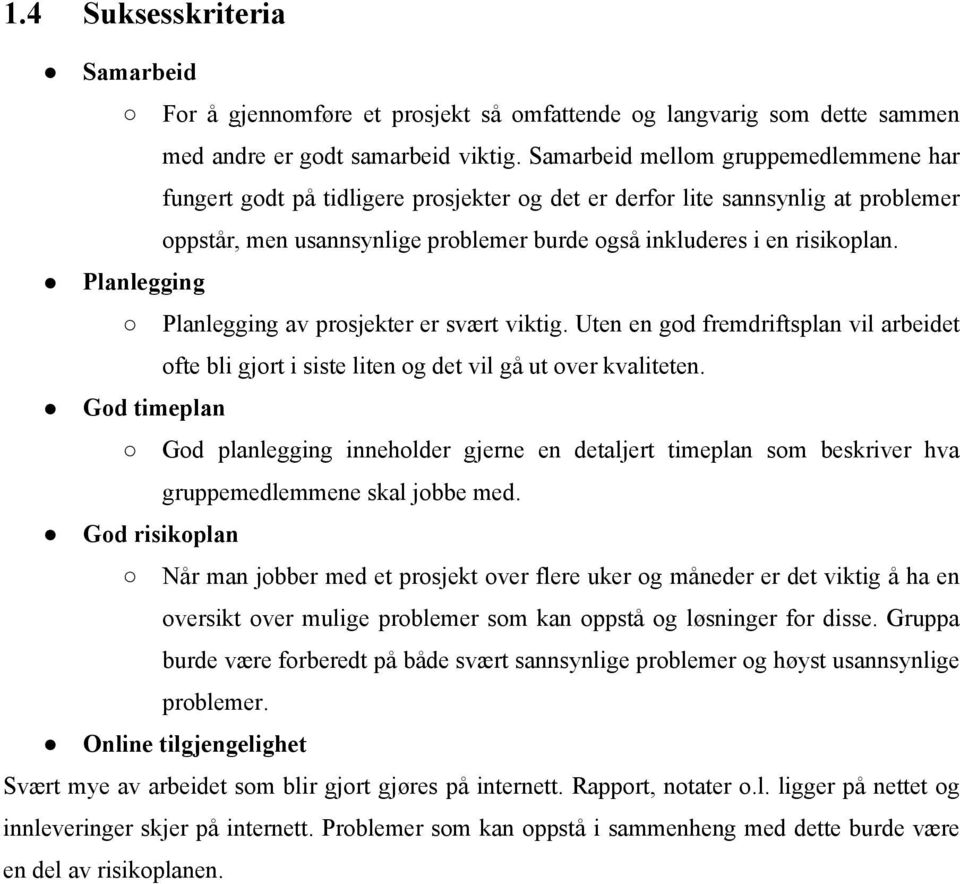 Planlegging Planlegging av prosjekter er svært viktig. Uten en god fremdriftsplan vil arbeidet ofte bli gjort i siste liten og det vil gå ut over kvaliteten.