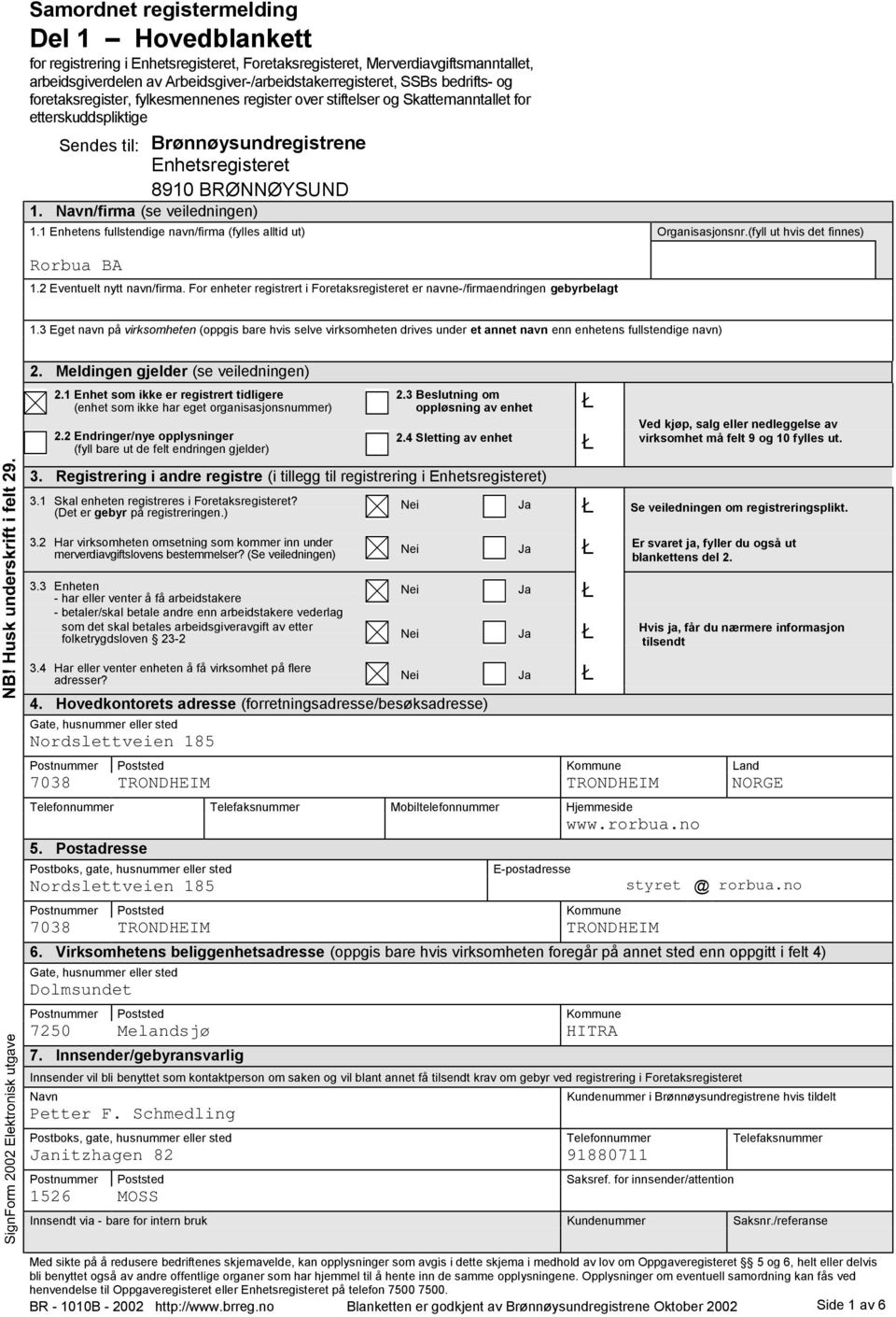 Navn/firma (se veiledningen) 1.1 Enhetens fullstendige navn/firma (fylles alltid ut) Organisasjonsnr.(fyll ut hvis det finnes) Rorbua BA 1.2 Eventuelt nytt navn/firma.