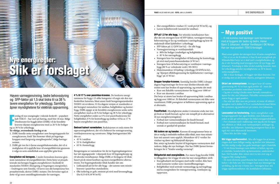 For tekniske installasjoner handler det om strengere krav til SFP-faktor, varmegjenvinning, behovsstyring av lys og ventilasjon i næringsbygg og krav til maksimalt tillatt kjølebehov i yrkesbygg: