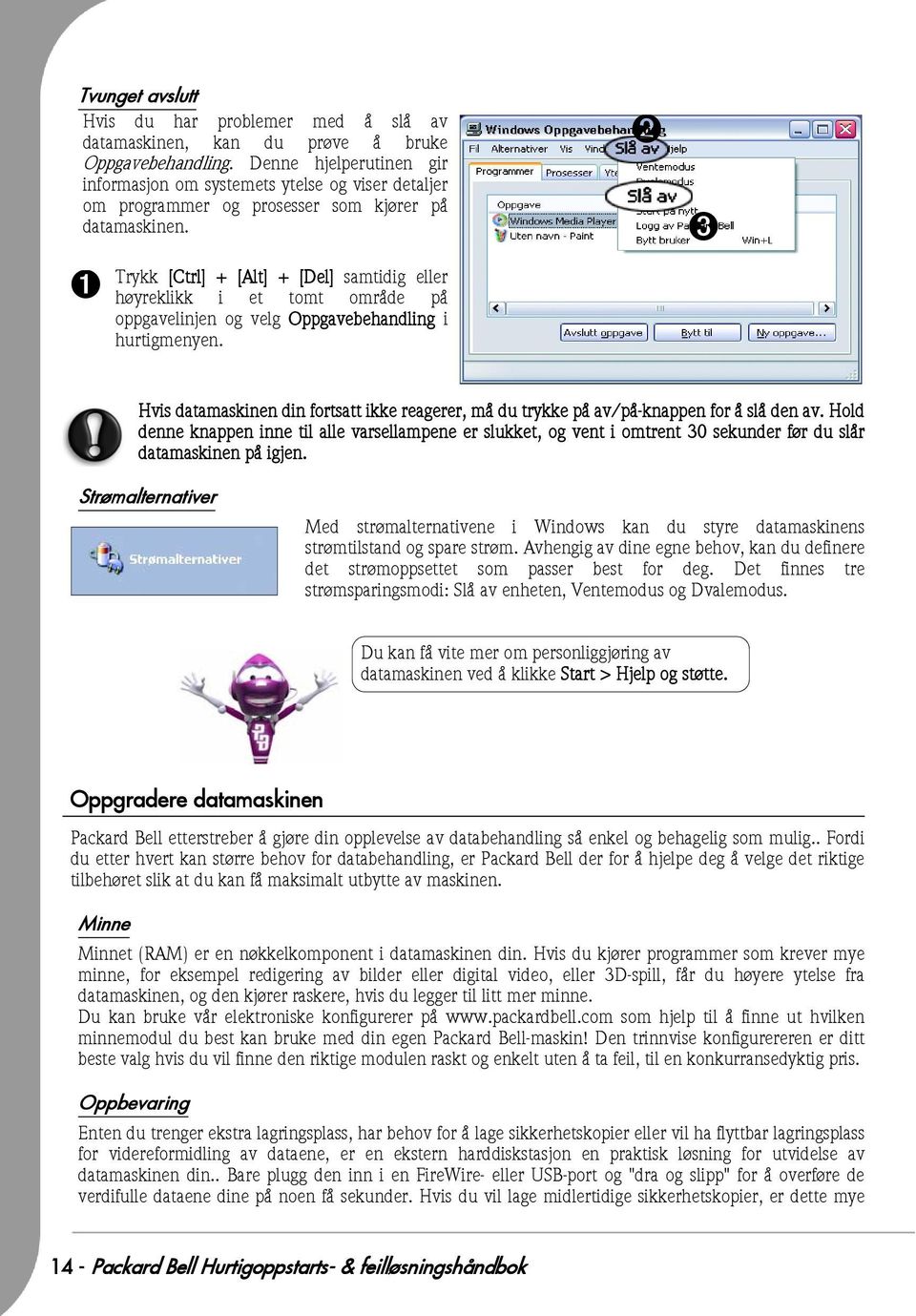 ➊ Trykk [Ctrl] + [Alt] + [Del] samtidig eller høyreklikk i et tomt område på oppgavelinjen og velg Oppgavebehandling i hurtigmenyen.