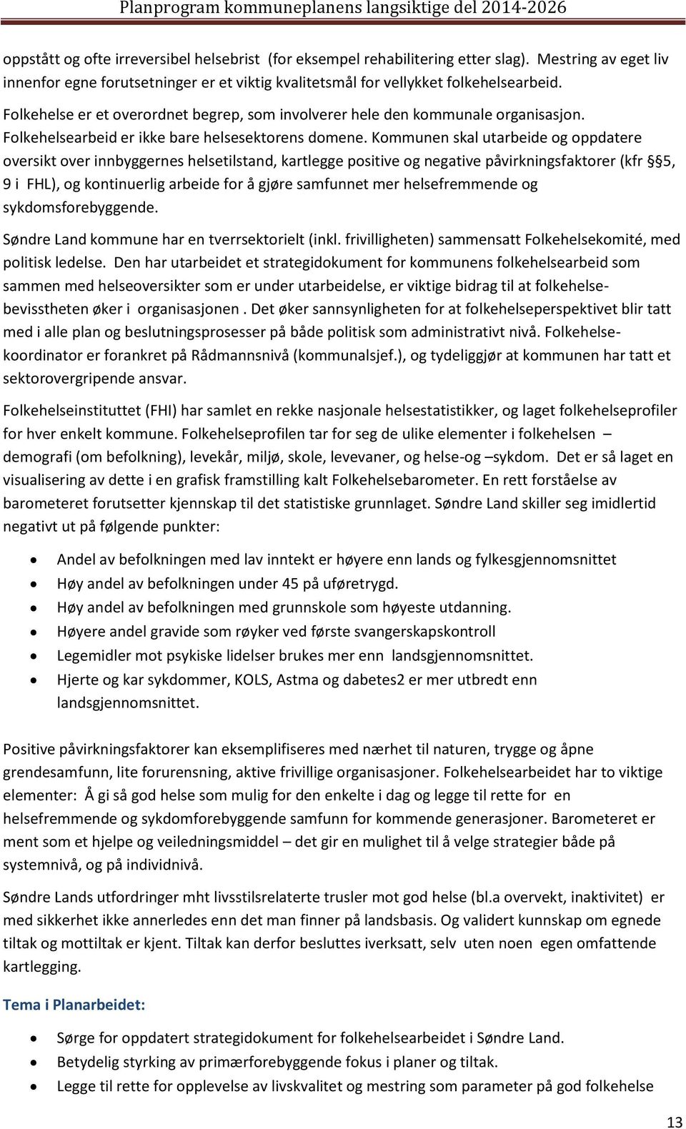 Kommunen skal utarbeide og oppdatere oversikt over innbyggernes helsetilstand, kartlegge positive og negative påvirkningsfaktorer (kfr 5, 9 i FHL), og kontinuerlig arbeide for å gjøre samfunnet mer