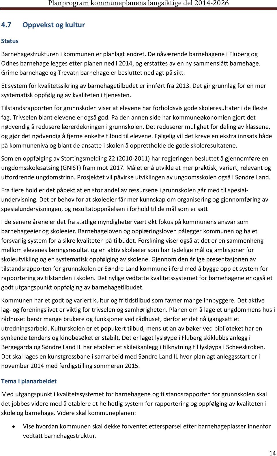 Et system for kvalitetssikring av barnehagetilbudet er innført fra 2013. Det gir grunnlag for en mer systematisk oppfølging av kvaliteten i tjenesten.