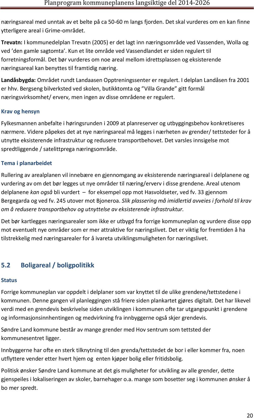 Det bør vurderes om noe areal mellom idrettsplassen og eksisterende næringsareal kan benyttes til framtidig næring. Landåsbygda: Området rundt Landaasen Opptreningssenter er regulert.