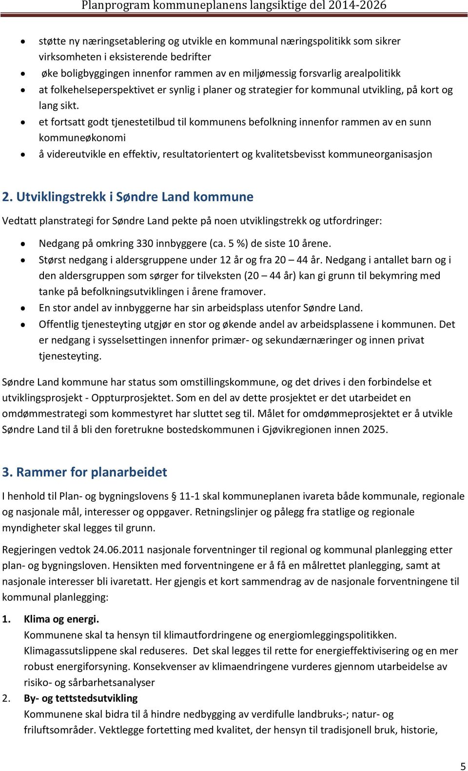 et fortsatt godt tjenestetilbud til kommunens befolkning innenfor rammen av en sunn kommuneøkonomi å videreutvikle en effektiv, resultatorientert og kvalitetsbevisst kommuneorganisasjon 2.