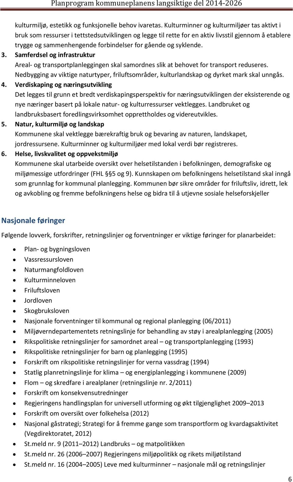 syklende. 3. Samferdsel og infrastruktur Areal- og transportplanleggingen skal samordnes slik at behovet for transport reduseres.