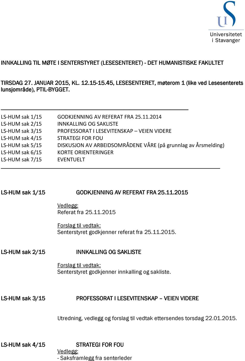 2014 LS- HUM sak 2/15 INNKALLING OG SAKLISTE LS- HUM sak 3/15 PROFESSORAT I LESEVITENSKAP VEIEN VIDERE LS- HUM sak 4/15 STRATEGI FOR FOU LS- HUM sak 5/15 DISKUSJON AV ARBEIDSOMRÅDENE VÅRE (på