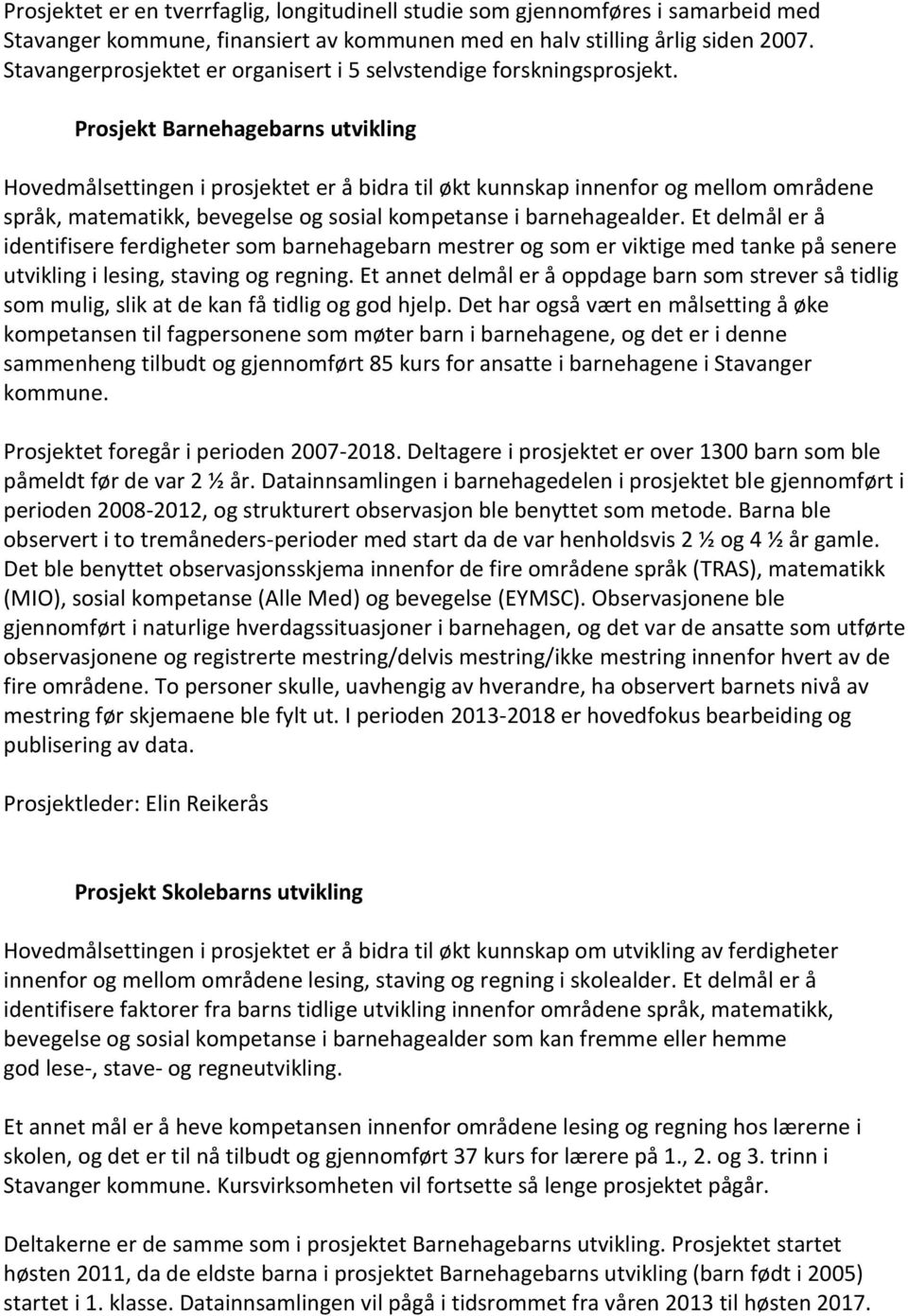 Prosjekt Barnehagebarns utvikling Hovedmålsettingen i prosjektet er å bidra til økt kunnskap innenfor og mellom områdene språk, matematikk, bevegelse og sosial kompetanse i barnehagealder.