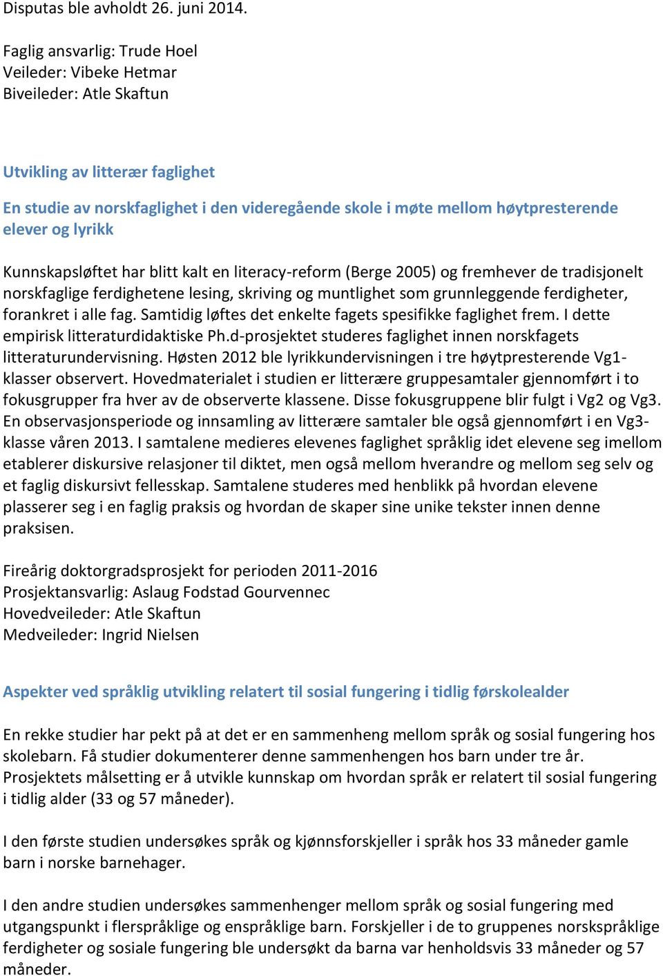 og lyrikk Kunnskapsløftet har blitt kalt en literacy- reform (Berge 2005) og fremhever de tradisjonelt norskfaglige ferdighetene lesing, skriving og muntlighet som grunnleggende ferdigheter,