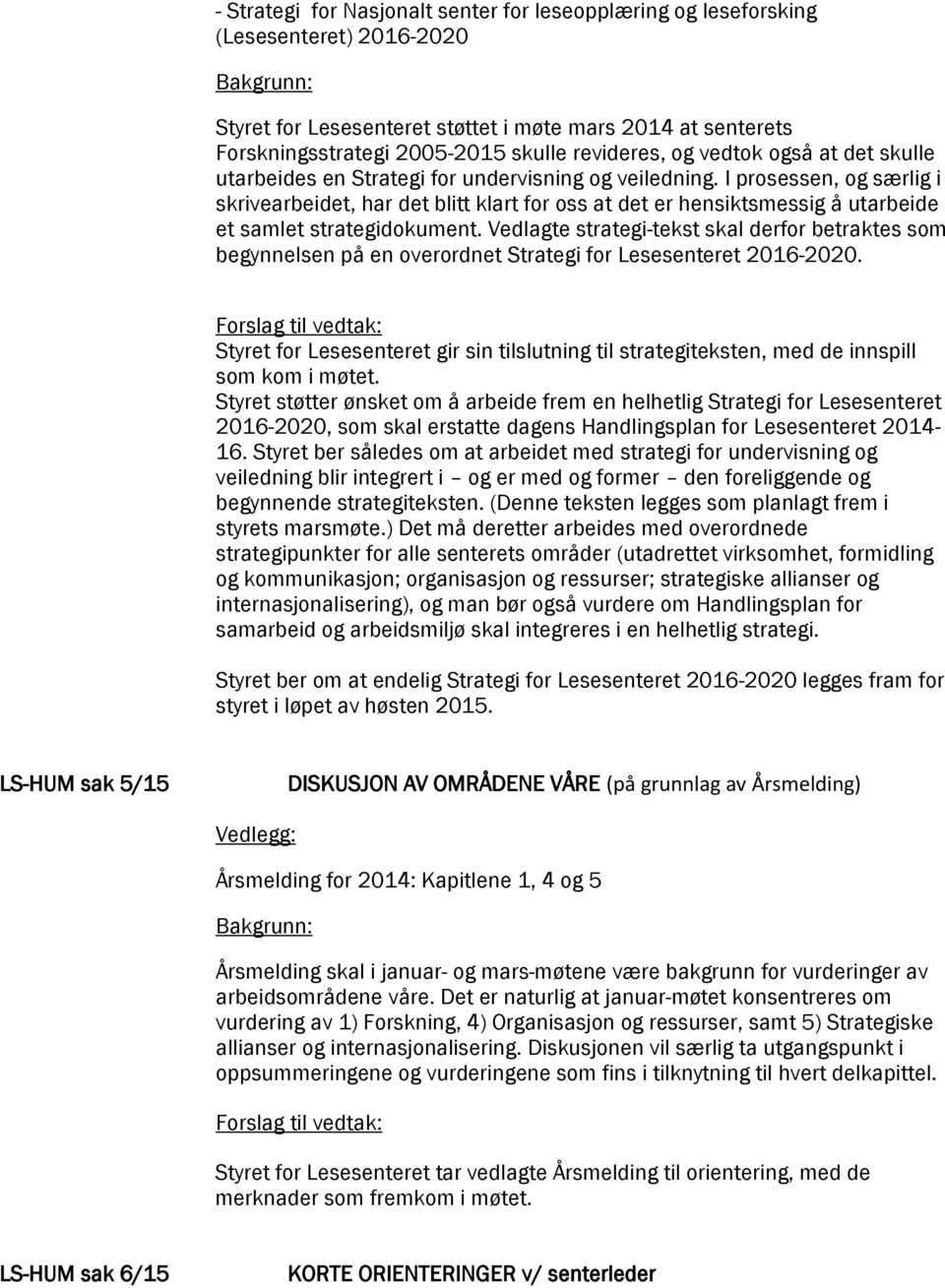 I prosessen, og særlig i skrivearbeidet, har det blitt klart for oss at det er hensiktsmessig å utarbeide et samlet strategidokument.