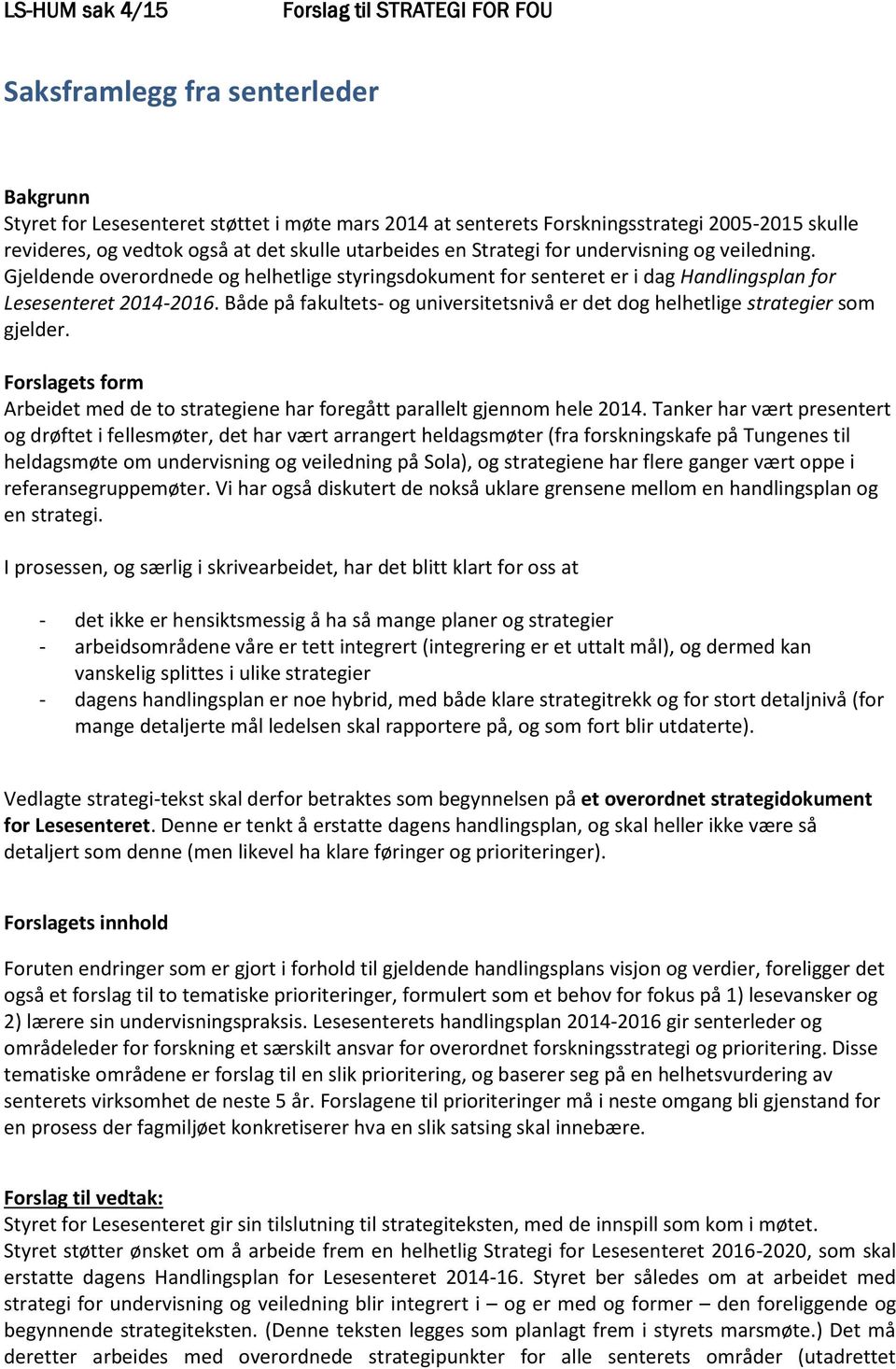 Både på fakultets- og universitetsnivå er det dog helhetlige strategier som gjelder. Forslagets form Arbeidet med de to strategiene har foregått parallelt gjennom hele 2014.