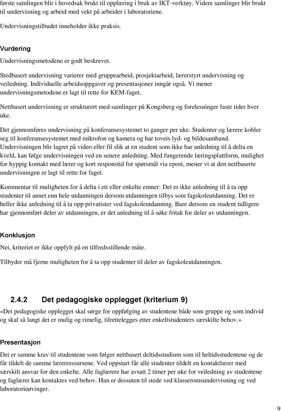 Individuelle arbeidsoppgaver og presentasjoner inngår også. Vi mener undervisningsmetodene er lagt til rette for KEM-faget.