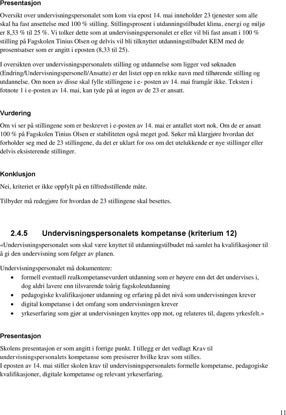 Vi tolker dette som at undervisningspersonalet er eller vil bli fast ansatt i 100 % stilling på Fagskolen Tinius Olsen og delvis vil bli tilknyttet utdanningstilbudet KEM med de prosentsatser som er