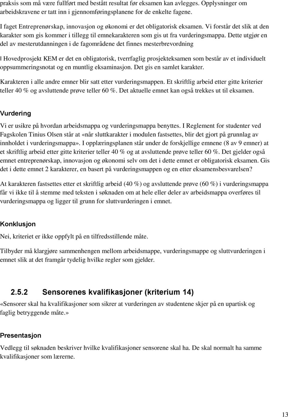 Dette utgjør en del av mesterutdanningen i de fagområdene det finnes mesterbrevordning I Hovedprosjekt KEM er det en obligatorisk, tverrfaglig prosjekteksamen som består av et individuelt