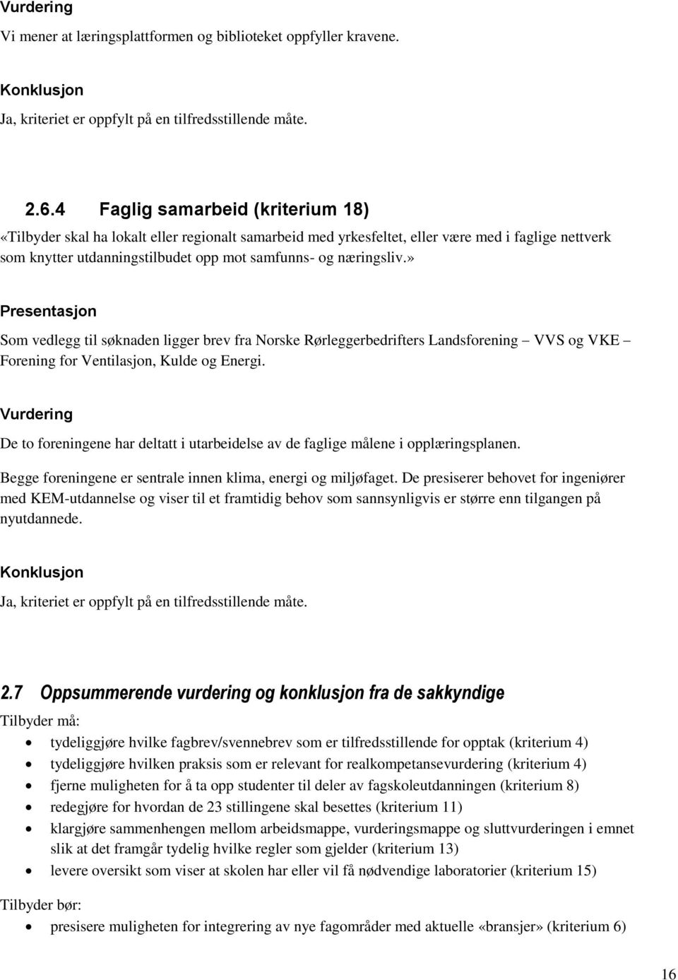 » Som vedlegg til søknaden ligger brev fra Norske Rørleggerbedrifters Landsforening VVS og VKE Forening for Ventilasjon, Kulde og Energi.