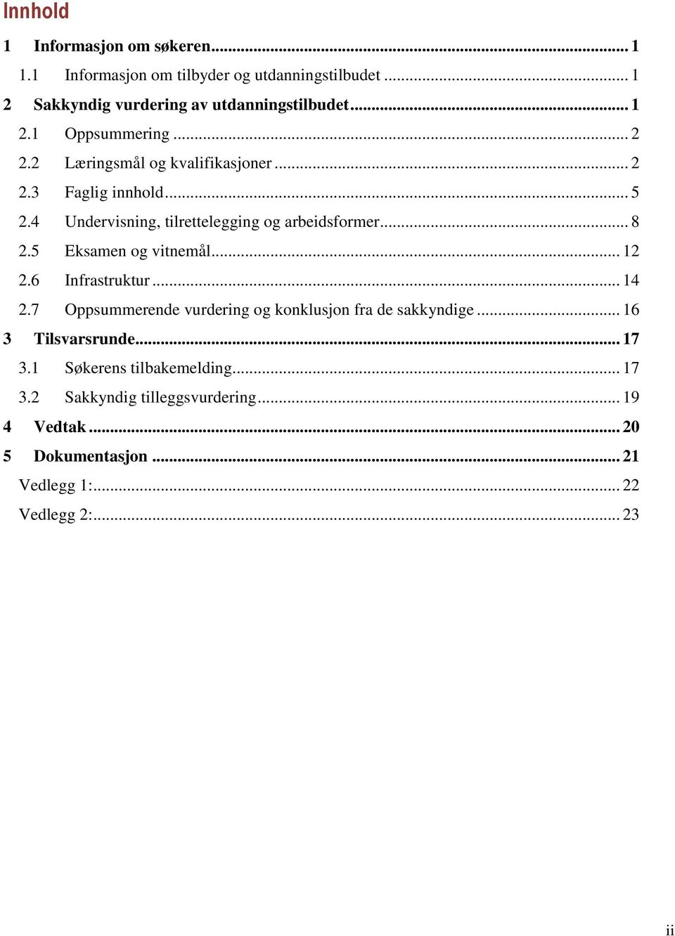 5 Eksamen og vitnemål... 12 2.6 Infrastruktur... 14 2.7 Oppsummerende vurdering og konklusjon fra de sakkyndige... 16 3 Tilsvarsrunde... 17 3.