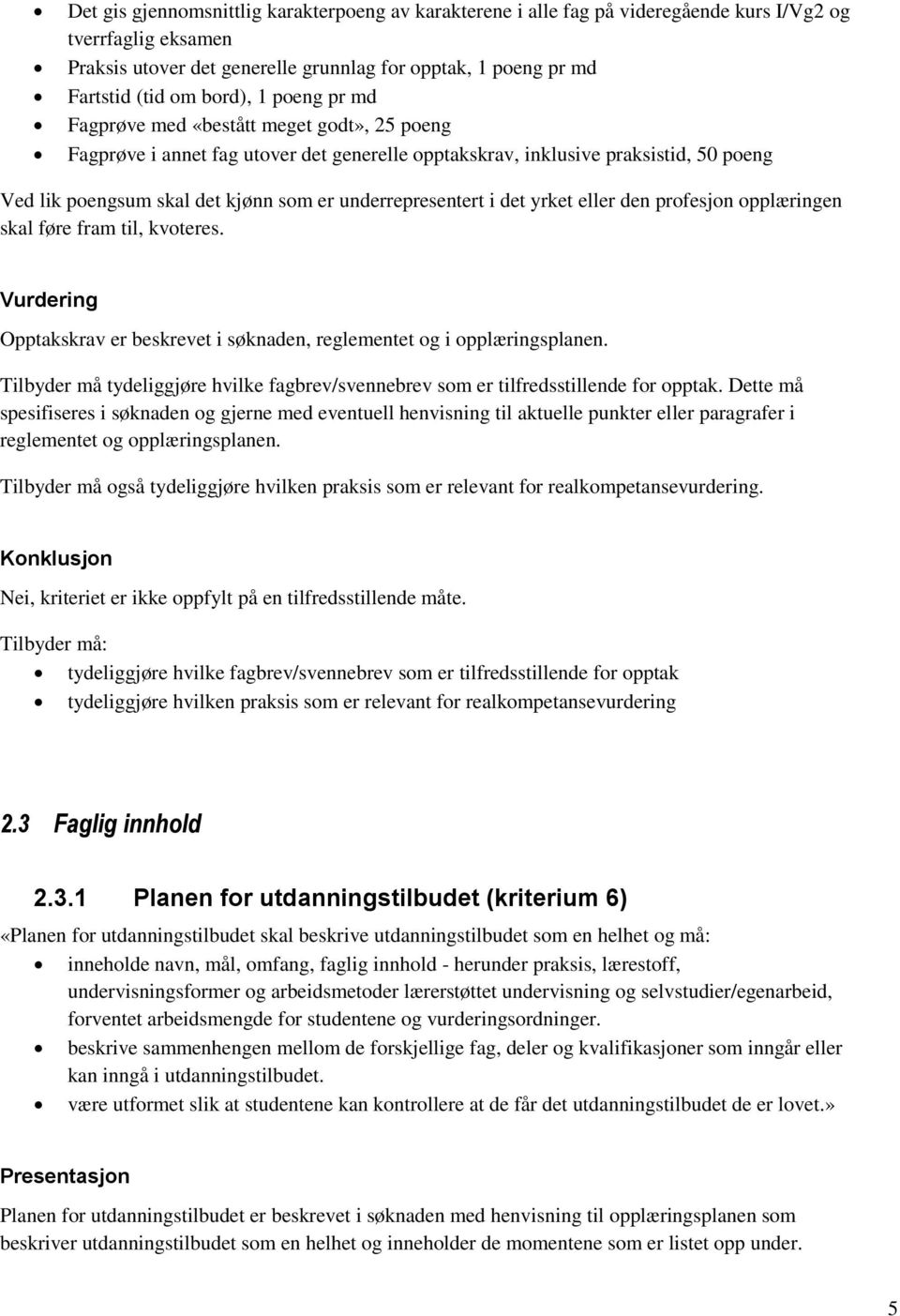 underrepresentert i det yrket eller den profesjon opplæringen skal føre fram til, kvoteres. Opptakskrav er beskrevet i søknaden, reglementet og i opplæringsplanen.