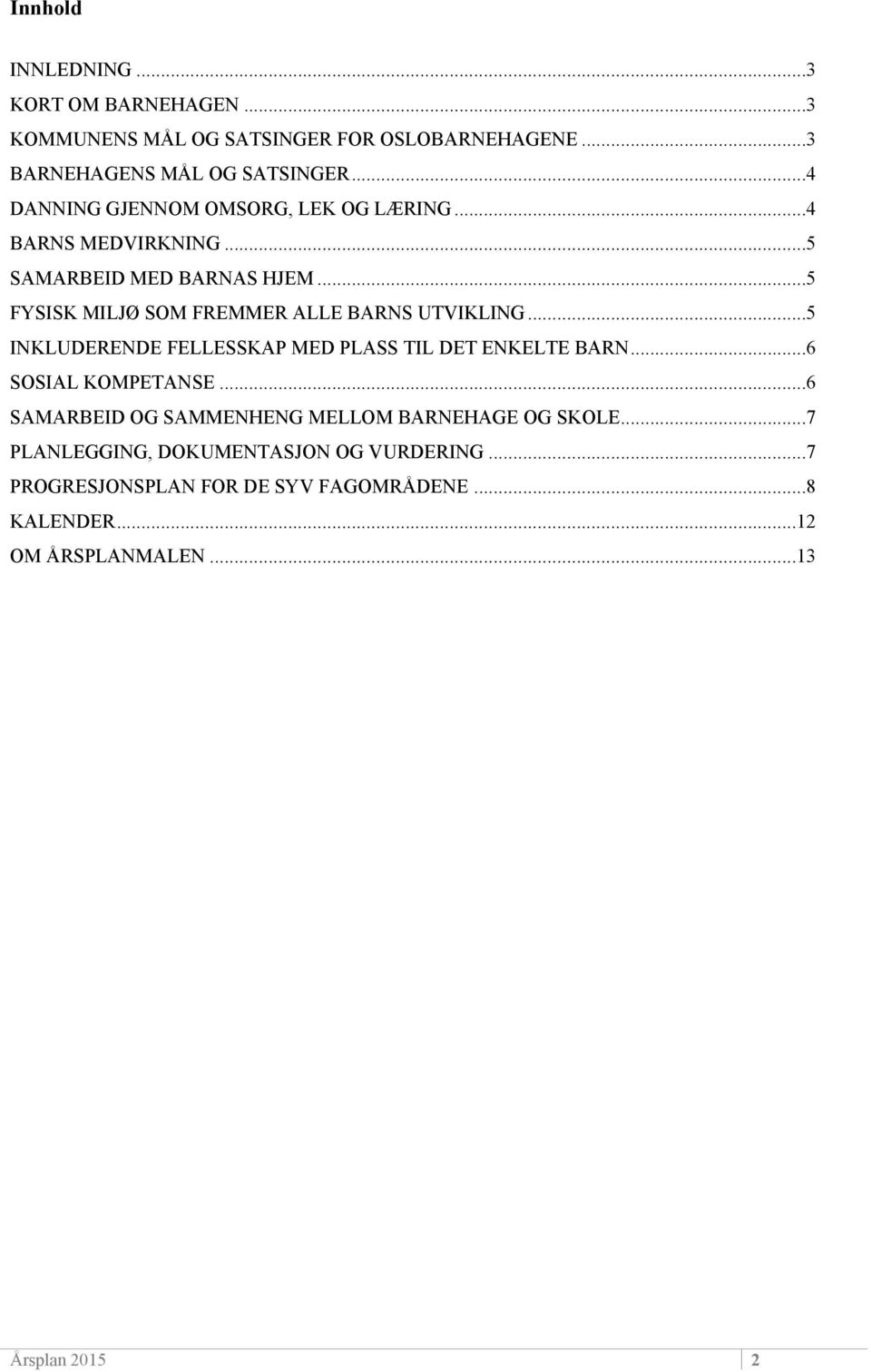 ..5 FYSISK MILJØ SOM FREMMER ALLE BARNS UTVIKLING...5 INKLUDERENDE FELLESSKAP MED PLASS TIL DET ENKELTE BARN...6 SOSIAL KOMPETANSE.