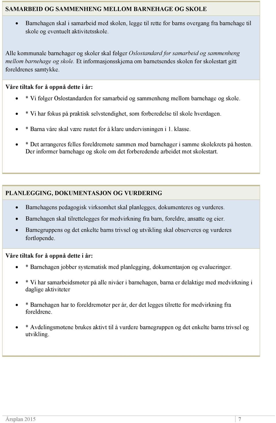 Et informasjonsskjema om barnetsendes skolen før skolestart gitt foreldrenes samtykke. * Vi følger Oslostandarden for samarbeid og sammenheng mellom barnehage og skole.