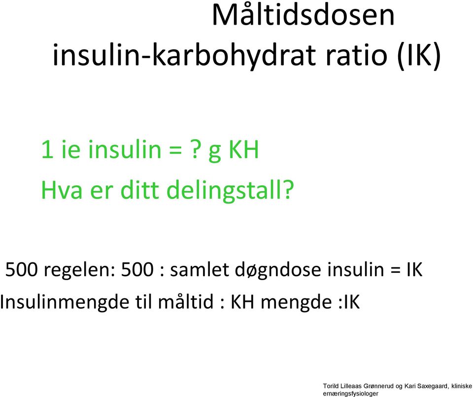 500 regelen: 500 : samlet døgndose insulin = IK Insulinmengde