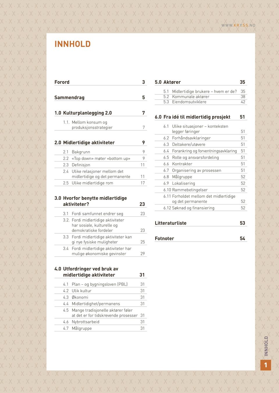 3 Fordi midlertidige aktiviteter kan gi nye fysiske muligheter 25 3.4 Fordi midlertidige aktiviteter har mulige økonomiske gevinster 29 5.0 Aktører 35 5.1 Midlertidige brukere hvem er de? 35 5.2 Kommunale aktører 38 5.