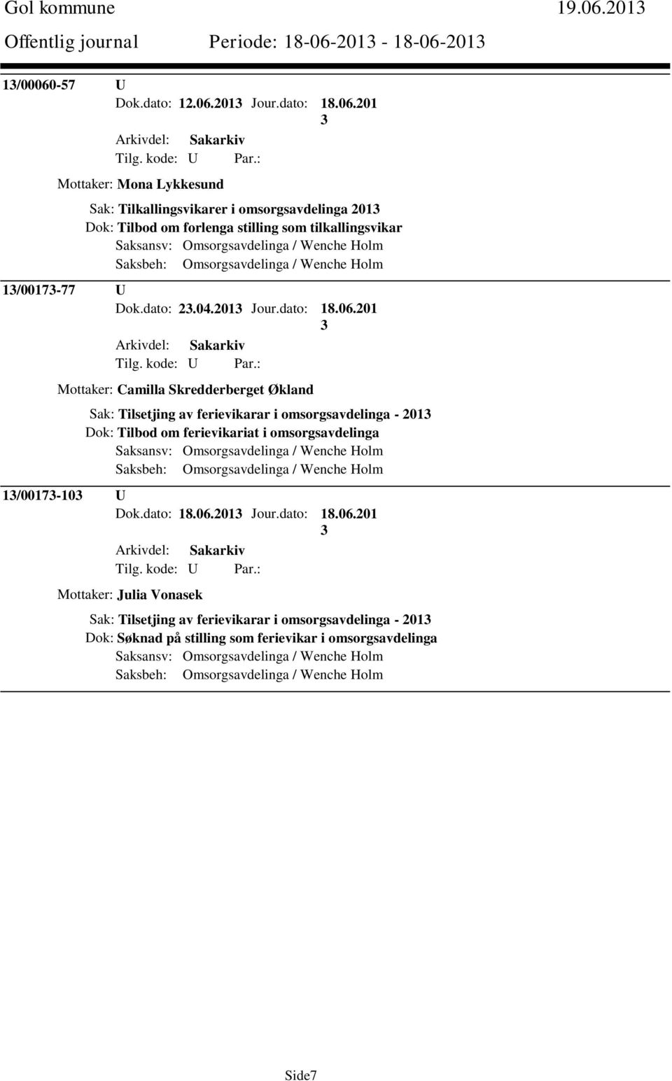 201-18-06-201 1/00060-57 U Dok.dato: 12.06.201 Jour.dato: 18.06.201 Mottaker: Mona Lykkesund Sak: Tilkallingsvikarer i omsorgsavdelinga 201 Dok: Tilbod om forlenga stilling som tilkallingsvikar 1/0017-77 U Dok.