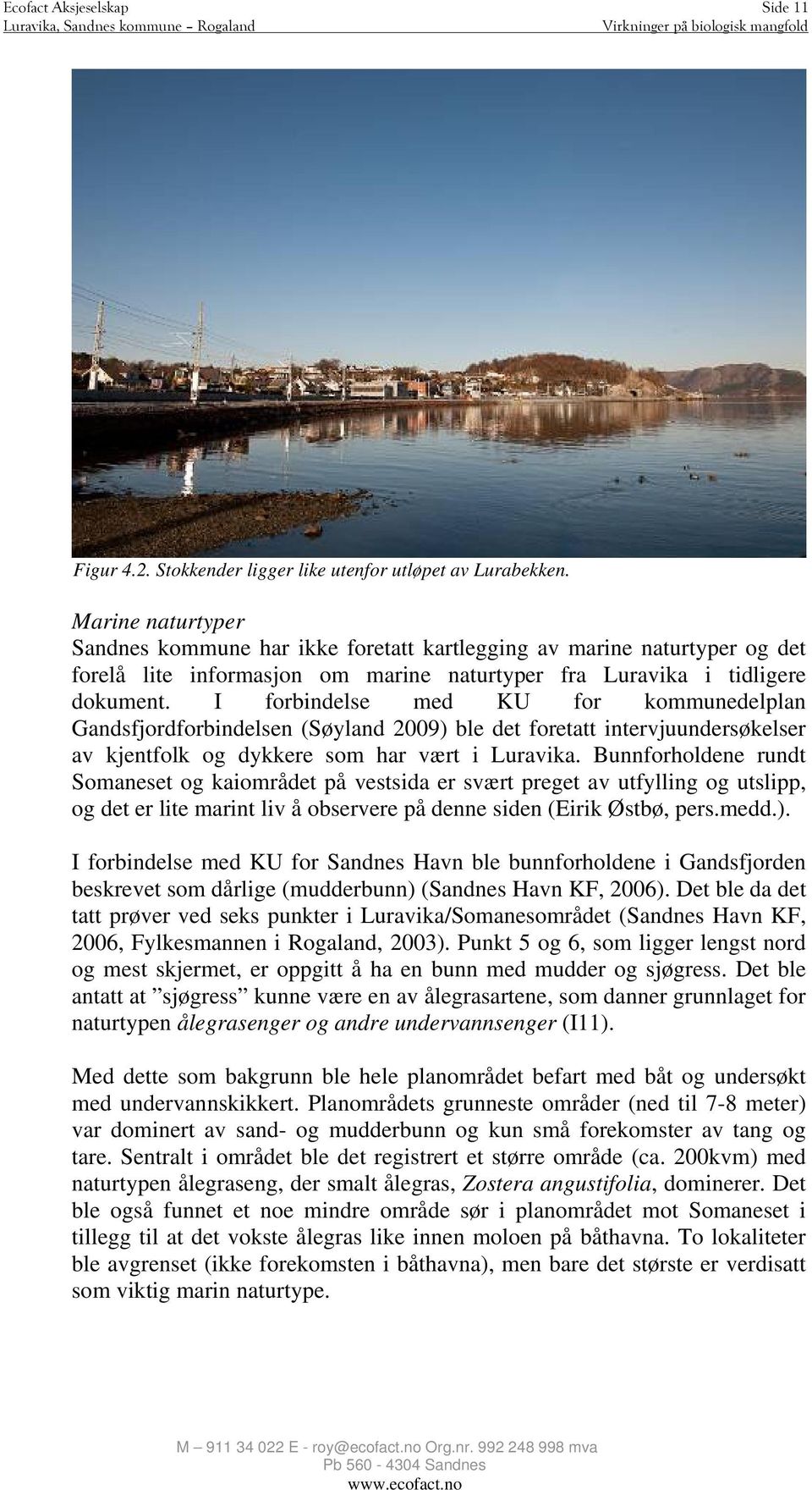 I forbindelse med KU for kommunedelplan Gandsfjordforbindelsen (Søyland 2009) ble det foretatt intervjuundersøkelser av kjentfolk og dykkere som har vært i Luravika.