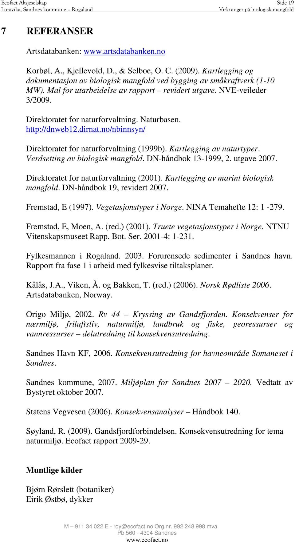 Naturbasen. http://dnweb12.dirnat.no/nbinnsyn/ Direktoratet for naturforvaltning (1999b). Kartlegging av naturtyper. Verdsetting av biologisk mangfold. DN-håndbok 13-1999, 2. utgave 2007.