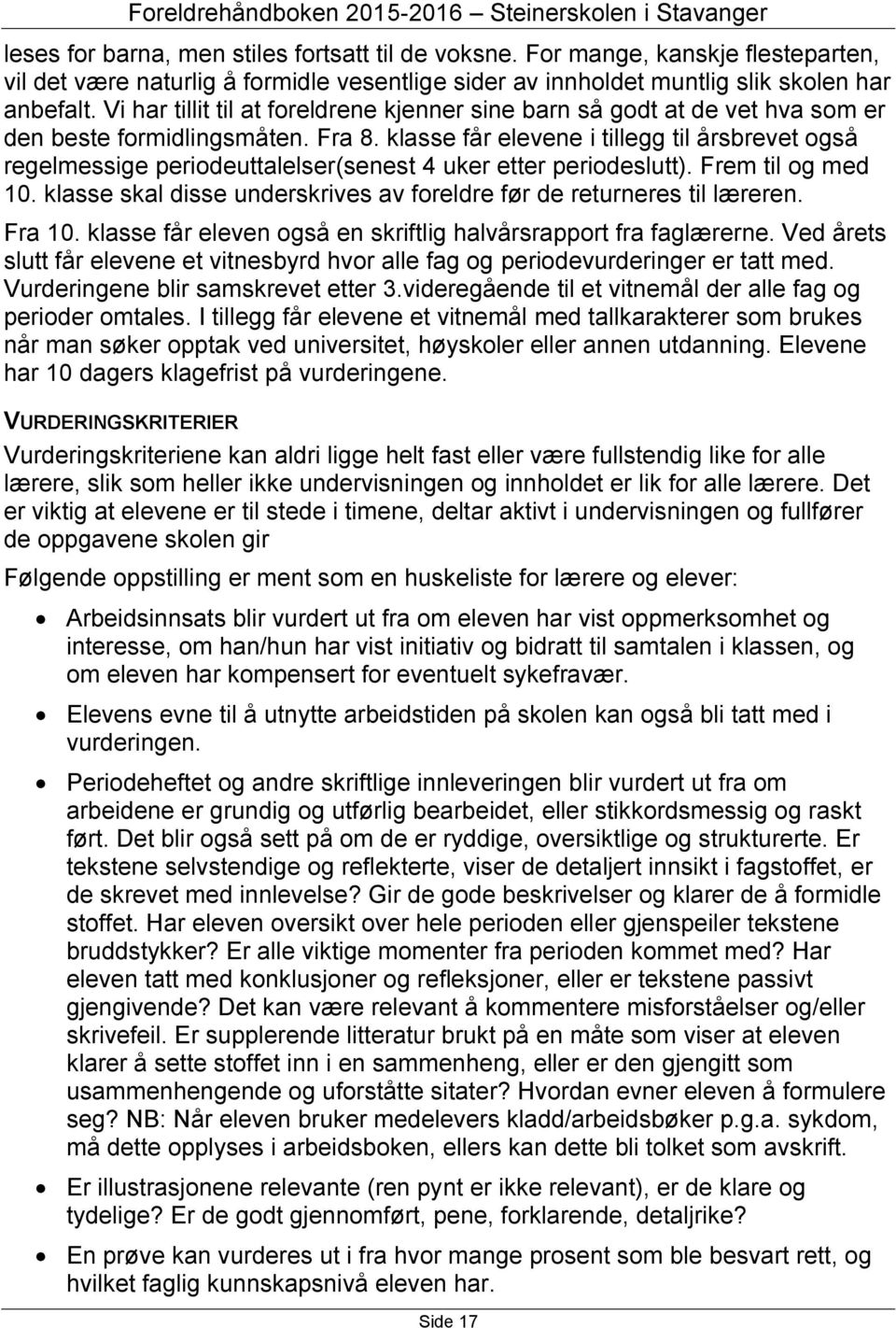 klasse får elevene i tillegg til årsbrevet også regelmessige periodeuttalelser(senest 4 uker etter periodeslutt). Frem til og med 10.