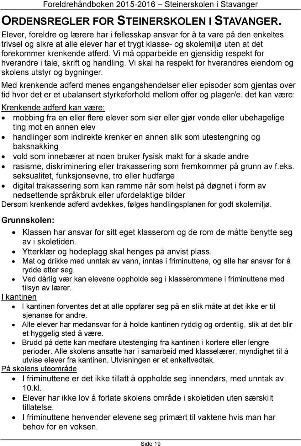 Vi må opparbeide en gjensidig respekt for hverandre i tale, skrift og handling. Vi skal ha respekt for hverandres eiendom og skolens utstyr og bygninger.