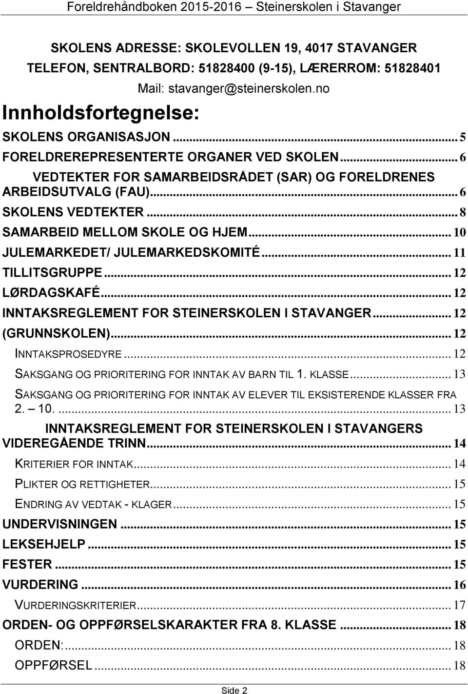 .. 10 JULEMARKEDET/ JULEMARKEDSKOMITÉ... 11 TILLITSGRUPPE... 12 LØRDAGSKAFÉ... 12 INNTAKSREGLEMENT FOR STEINERSKOLEN I STAVANGER... 12 (GRUNNSKOLEN)... 12 INNTAKSPROSEDYRE.