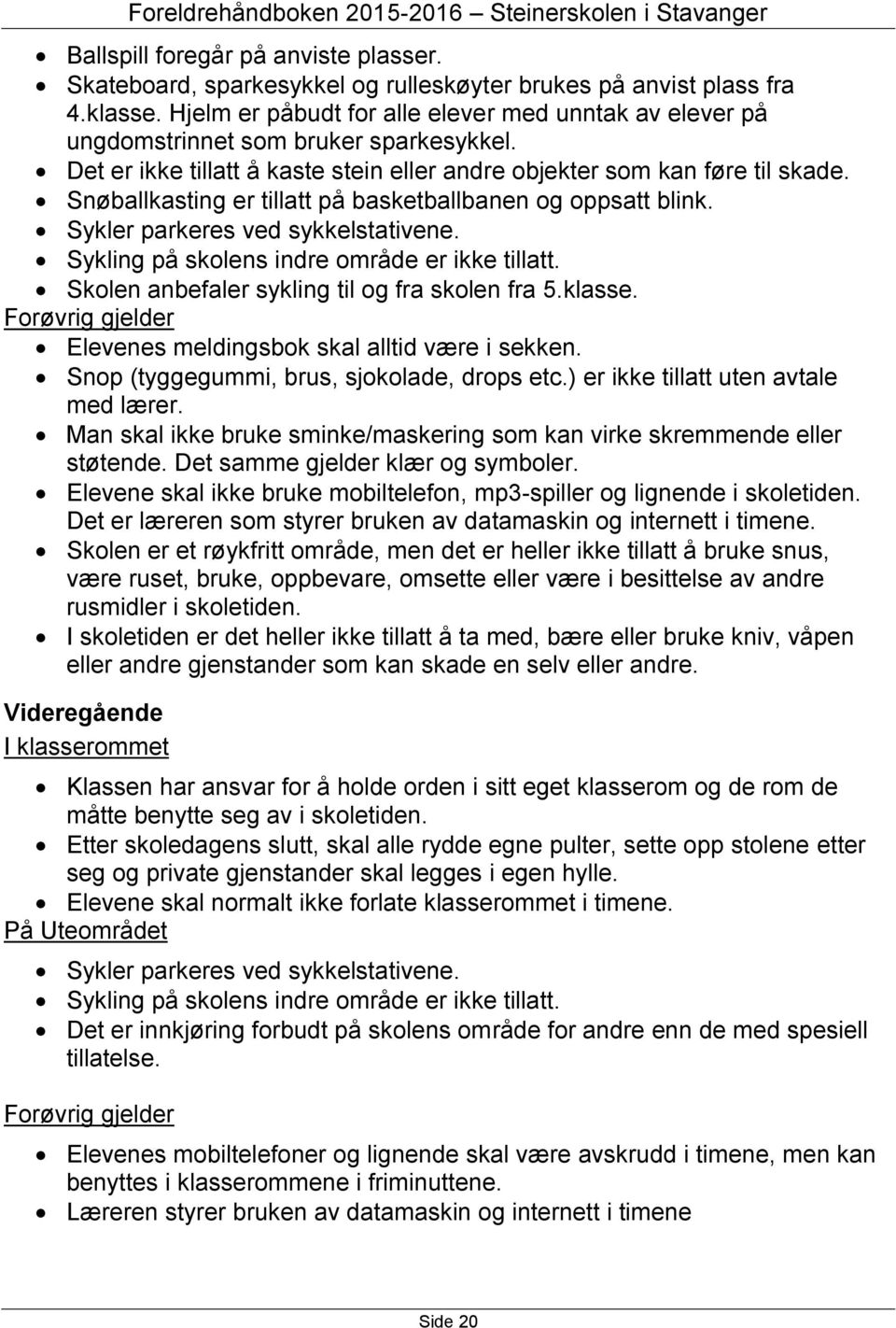 Snøballkasting er tillatt på basketballbanen og oppsatt blink. Sykler parkeres ved sykkelstativene. Sykling på skolens indre område er ikke tillatt. Skolen anbefaler sykling til og fra skolen fra 5.