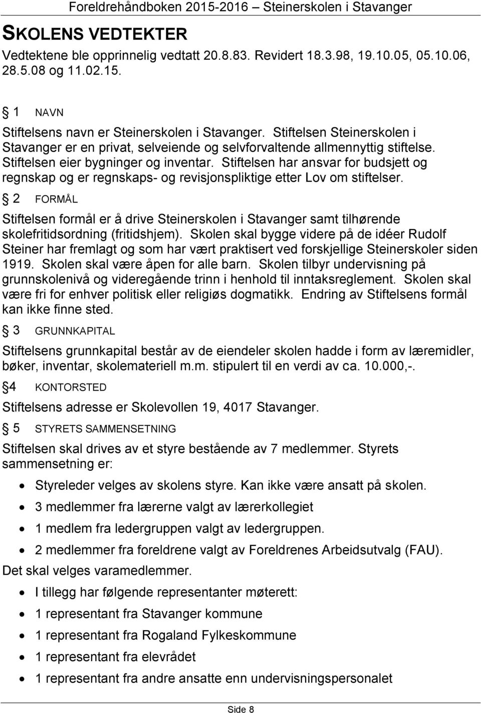 Stiftelsen har ansvar for budsjett og regnskap og er regnskaps- og revisjonspliktige etter Lov om stiftelser.