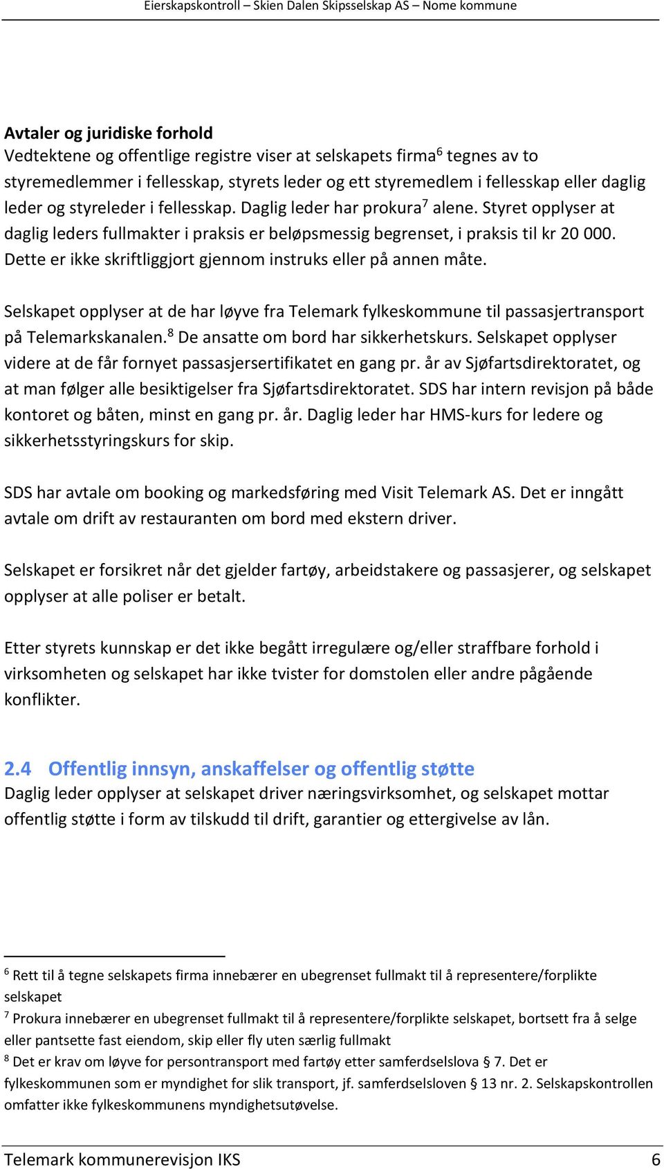 Dette er ikke skriftliggjort gjennom instruks eller på annen måte. Selskapet opplyser at de har løyve fra Telemark fylkeskommune til passasjertransport på Telemarkskanalen.