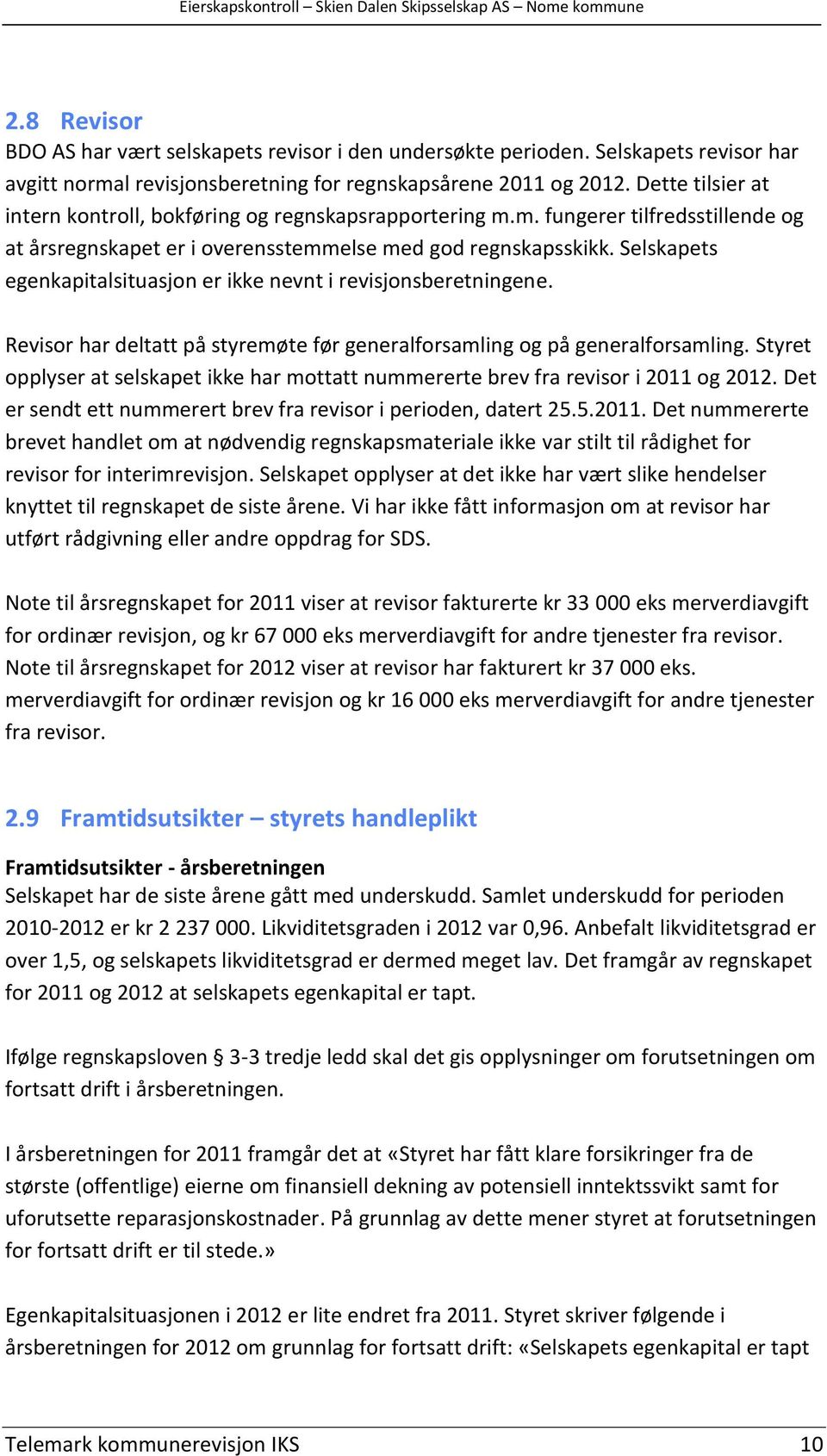 Selskapets egenkapitalsituasjon er ikke nevnt i revisjonsberetningene. Revisor har deltatt på styremøte før generalforsamling og på generalforsamling.