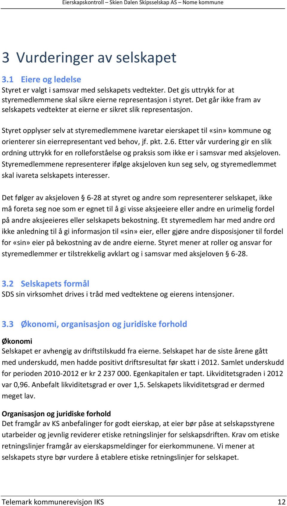 Styret opplyser selv at styremedlemmene ivaretar eierskapet til «sin» kommune og orienterer sin eierrepresentant ved behov, jf. pkt. 2.6.