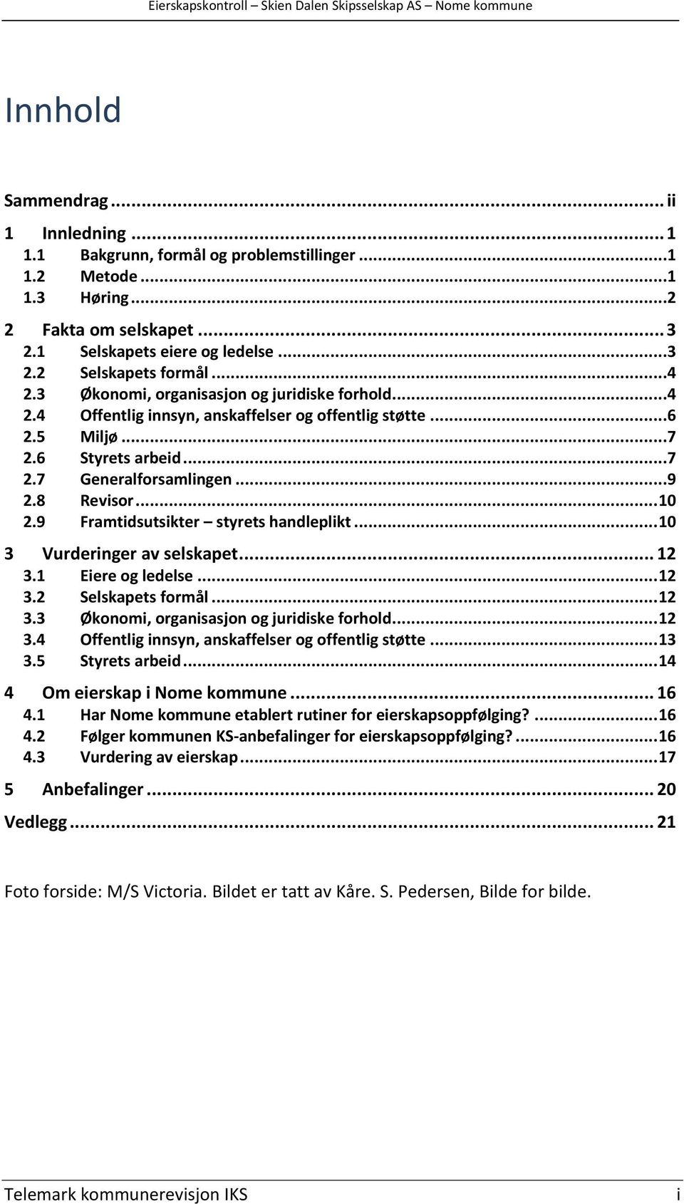 9 Framtidsutsikter styrets handleplikt... 10 3 Vurderinger av selskapet... 12 3.1 Eiere og ledelse... 12 3.2 Selskapets formål... 12 3.3 Økonomi, organisasjon og juridiske forhold... 12 3.4 Offentlig innsyn, anskaffelser og offentlig støtte.