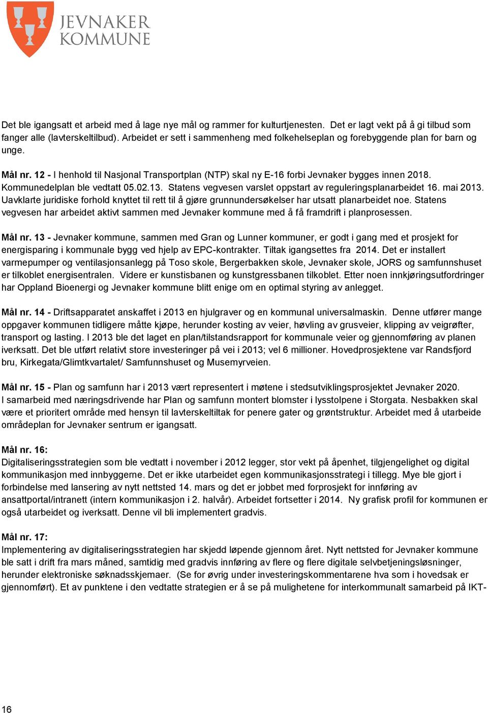 Kommunedelplan ble vedtatt 05.02.13. Statens vegvesen varslet oppstart av reguleringsplanarbeidet 16. mai 2013.
