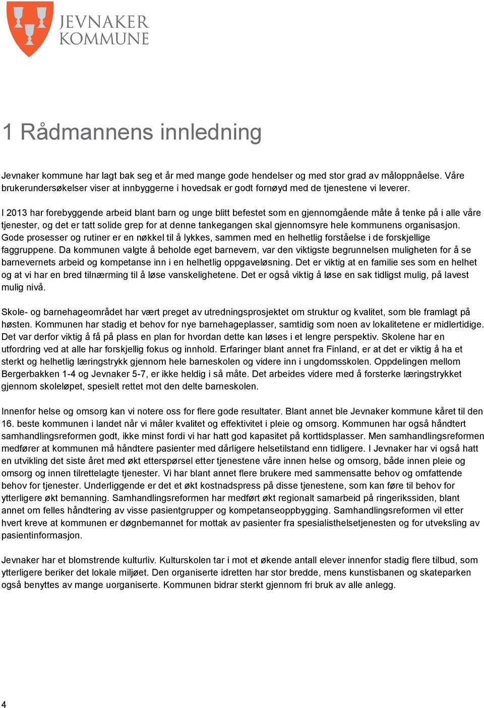 I 2013 har forebyggende arbeid blant barn og unge blitt befestet som en gjennomgående måte å tenke på i alle våre tjenester, og det er tatt solide grep for at denne tankegangen skal gjennomsyre hele