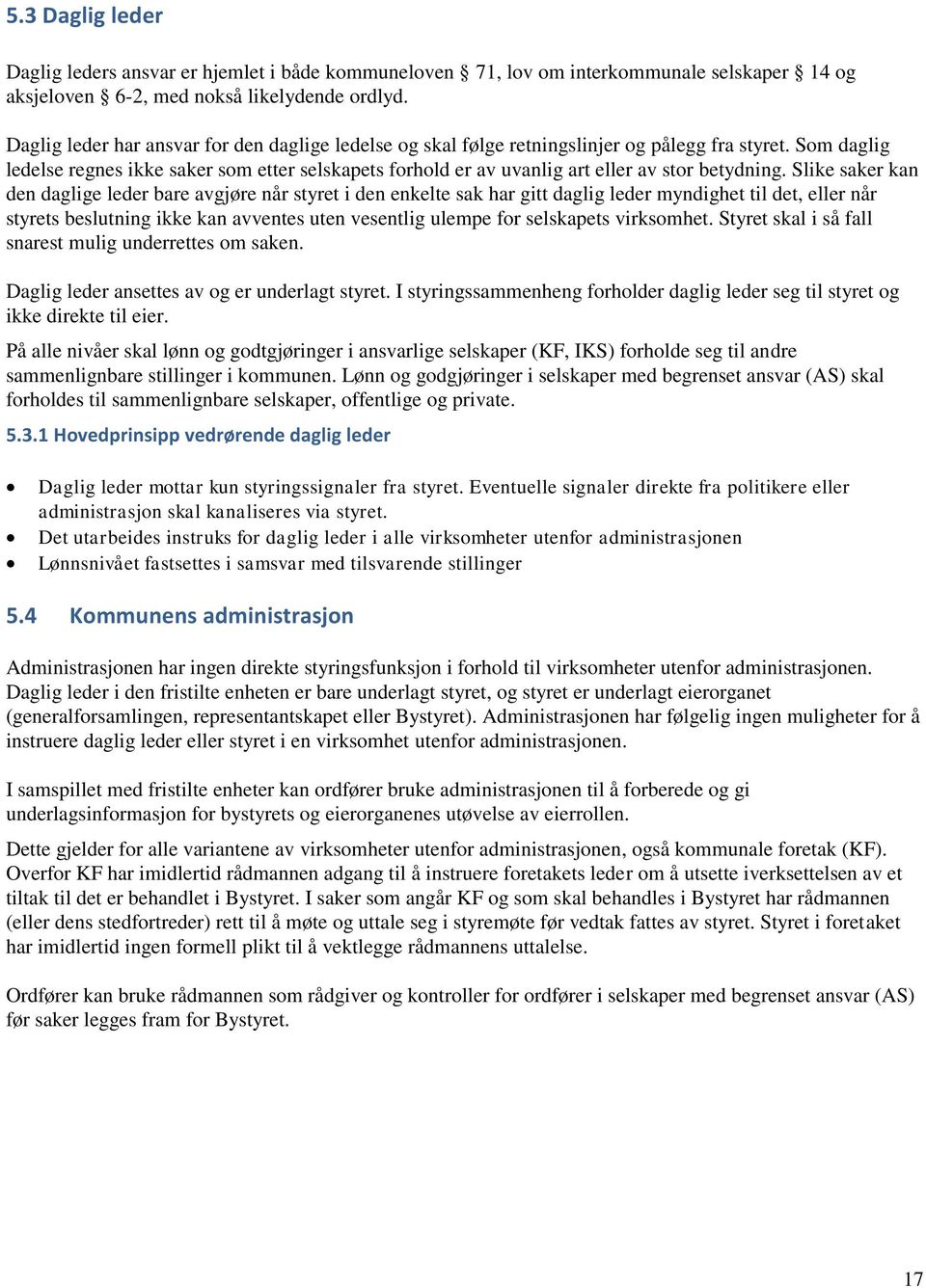 Slike saker kan den daglige leder bare avgjøre når styret i den enkelte sak har gitt daglig leder myndighet til det, eller når styrets beslutning ikke kan avventes uten vesentlig ulempe fr selskapets