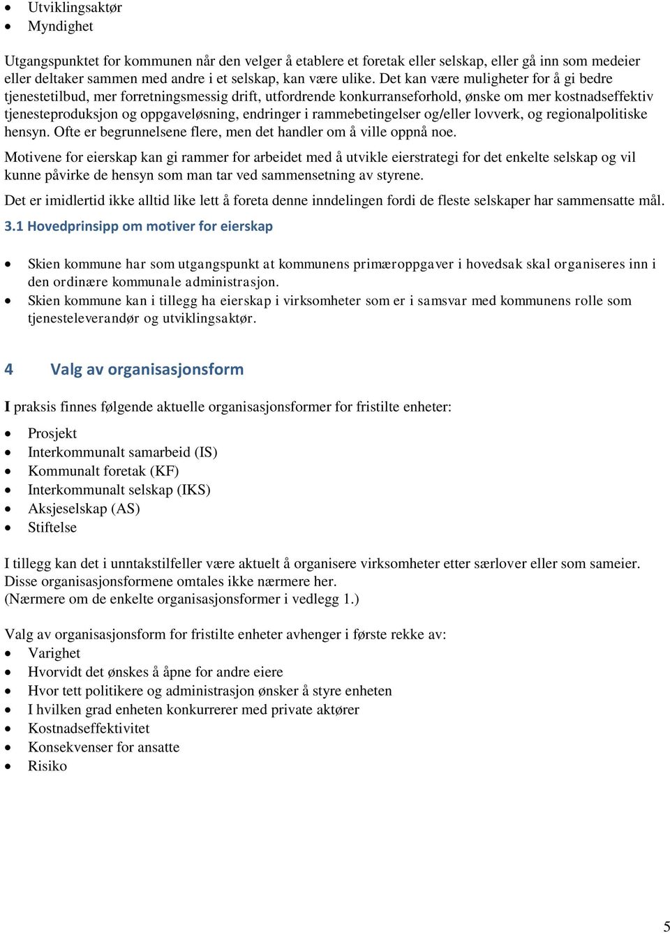 rammebetingelser g/eller lvverk, g reginalplitiske hensyn. Ofte er begrunnelsene flere, men det handler m å ville ppnå ne.