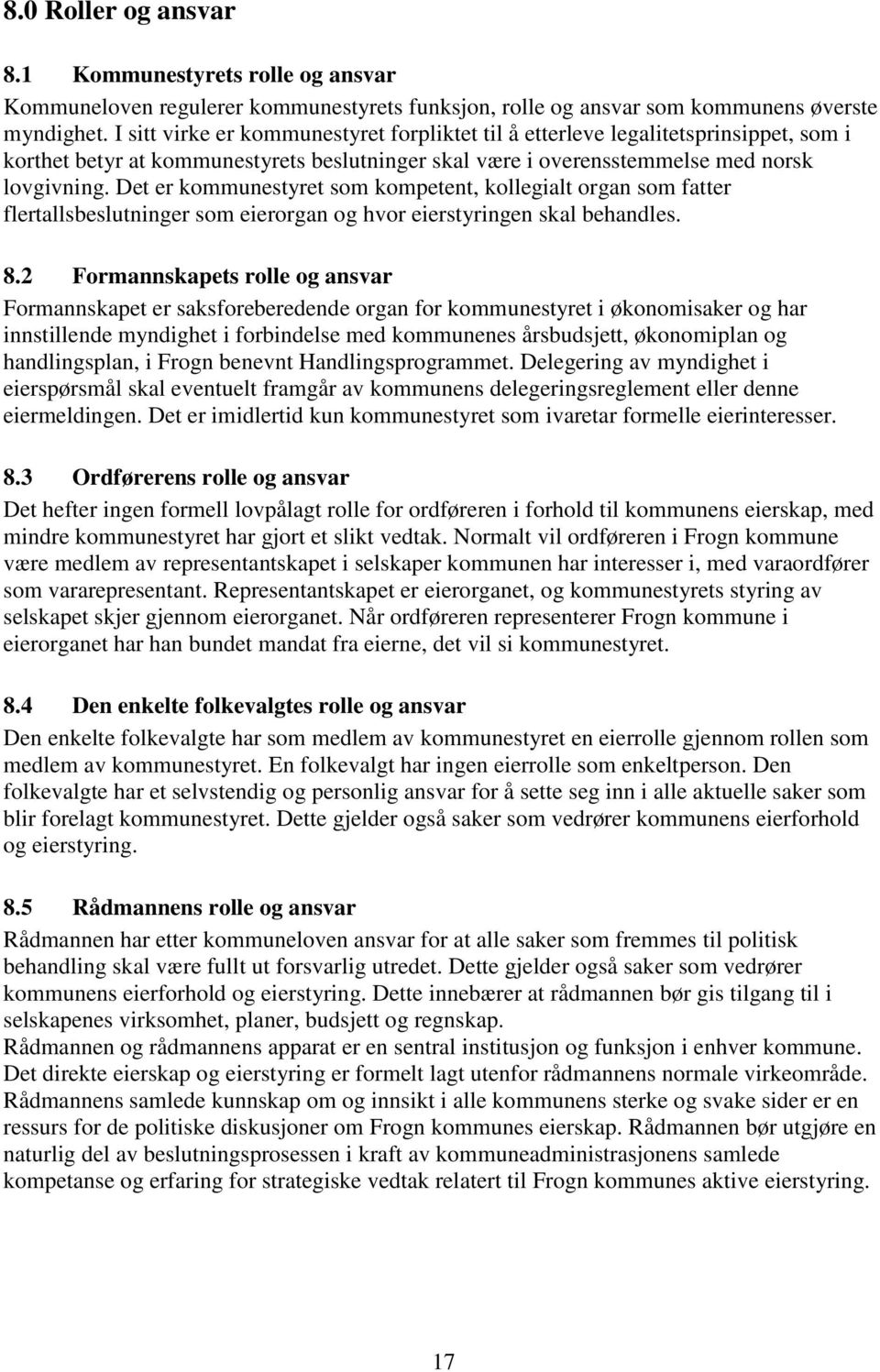 Det er kommunestyret som kompetent, kollegialt organ som fatter flertallsbeslutninger som eierorgan og hvor eierstyringen skal behandles. 8.