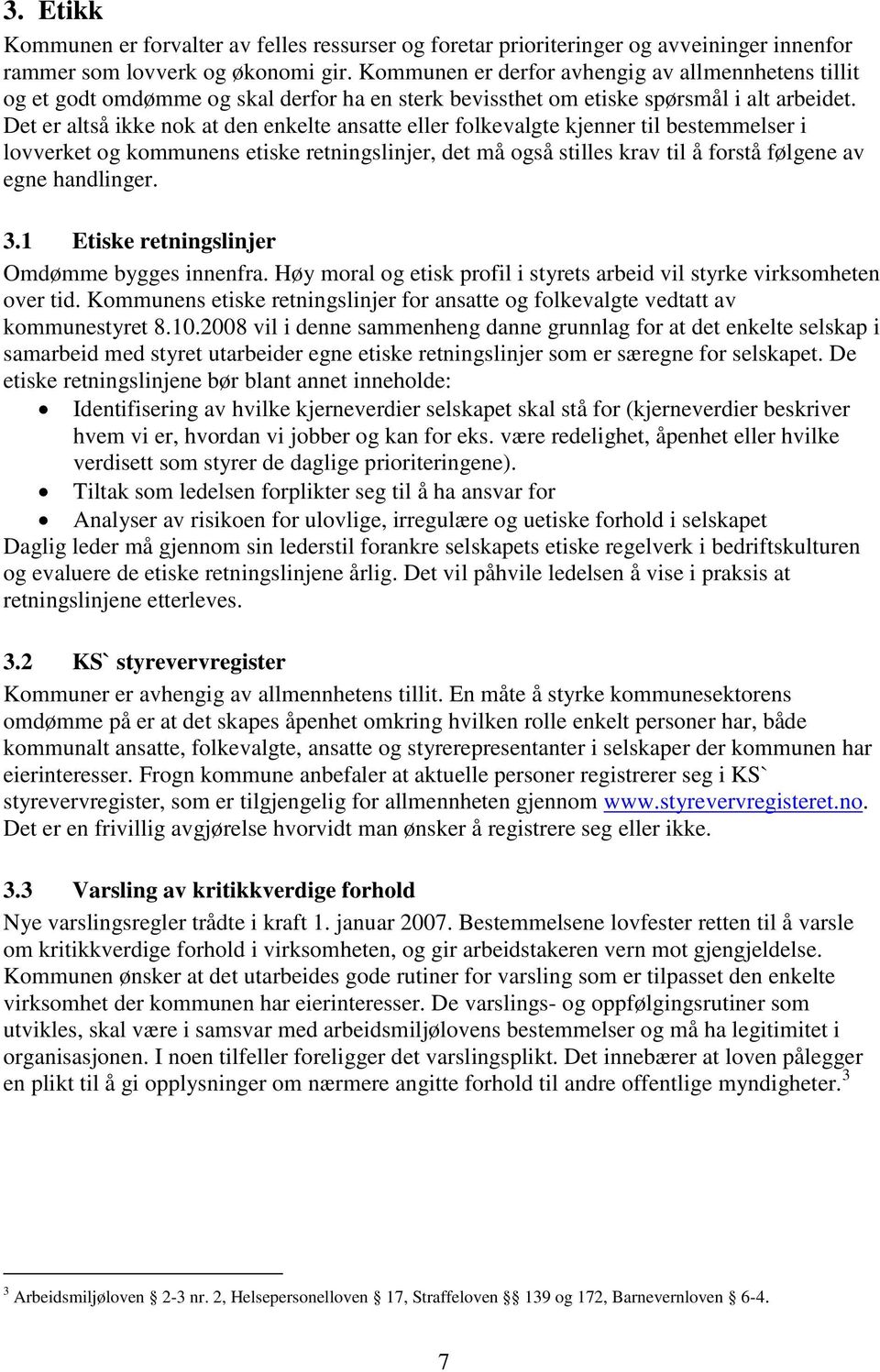 Det er altså ikke nok at den enkelte ansatte eller folkevalgte kjenner til bestemmelser i lovverket og kommunens etiske retningslinjer, det må også stilles krav til å forstå følgene av egne