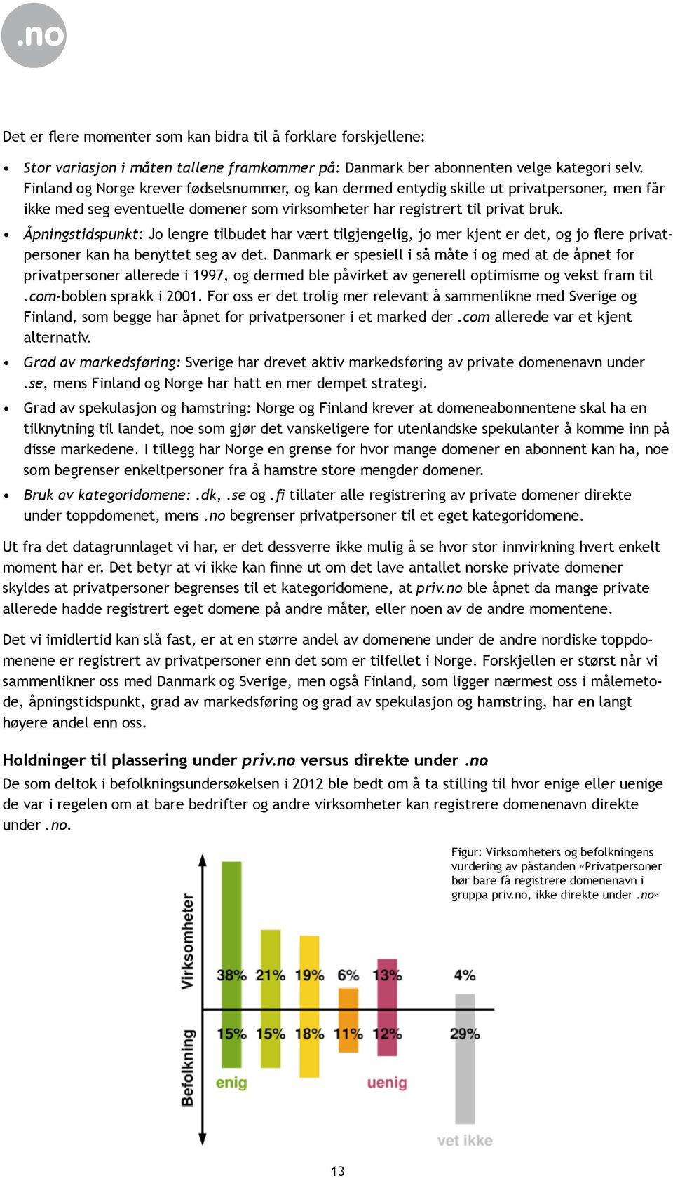 Åpningstidspunkt: Jo lengre tilbudet har vært tilgjengelig, jo mer kjent er det, og jo flere privatpersoner kan ha benyttet seg av det.