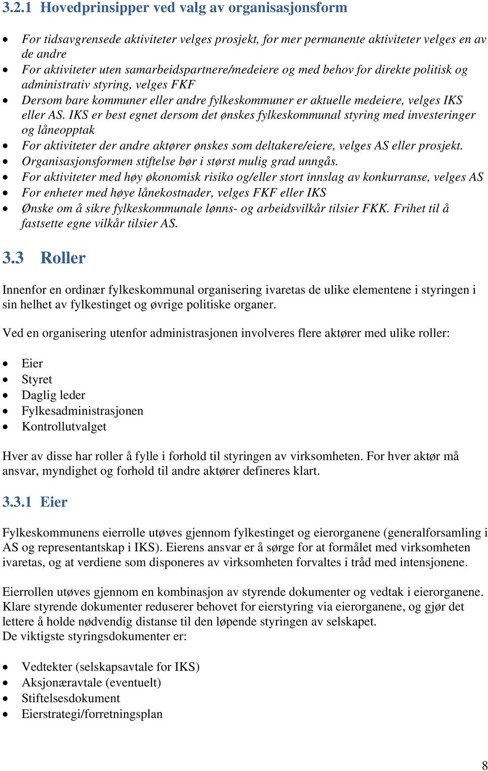 IKS er best egnet dersom det ønskes fylkeskommunal styring med investeringer og låneopptak For aktiviteter der andre aktører ønskes som deltakere/eiere, velges AS eller prosjekt.