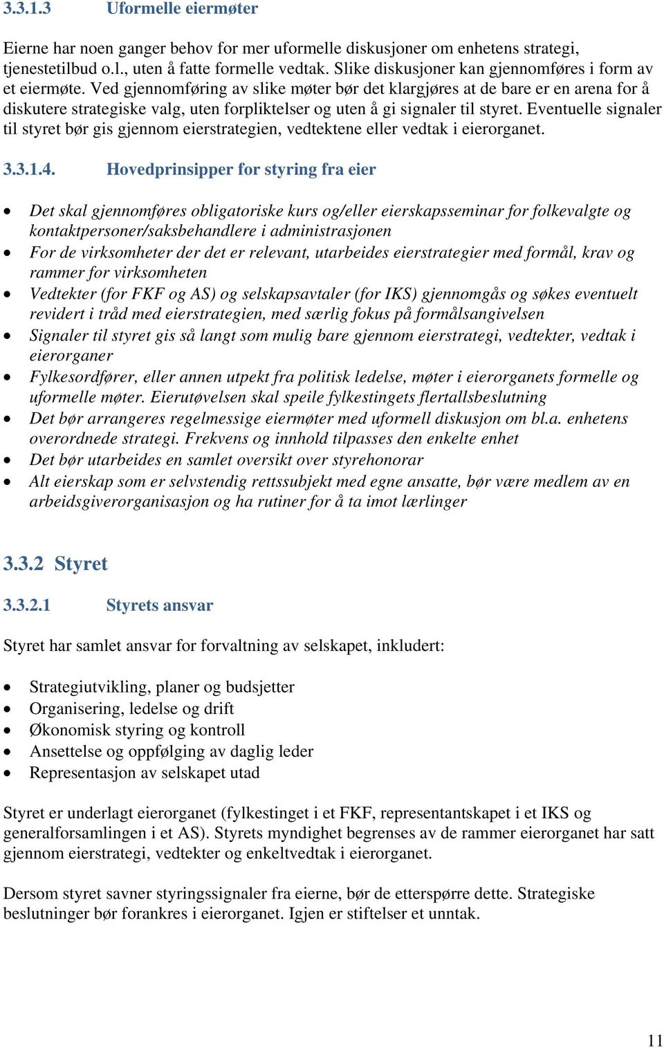 Ved gjennomføring av slike møter bør det klargjøres at de bare er en arena for å diskutere strategiske valg, uten forpliktelser og uten å gi signaler til styret.