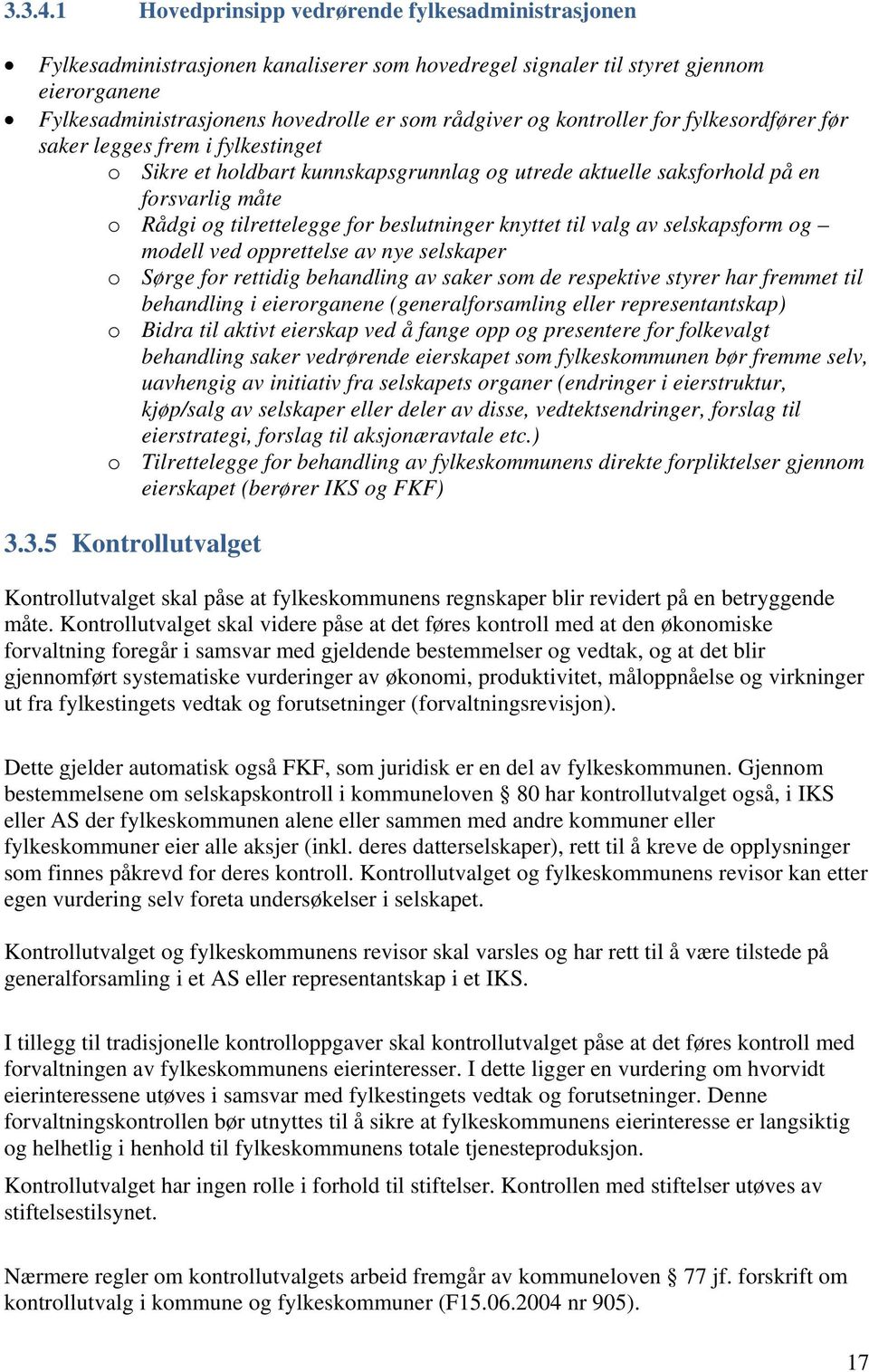 kontroller for fylkesordfører før saker legges frem i fylkestinget o Sikre et holdbart kunnskapsgrunnlag og utrede aktuelle saksforhold på en forsvarlig måte o Rådgi og tilrettelegge for beslutninger