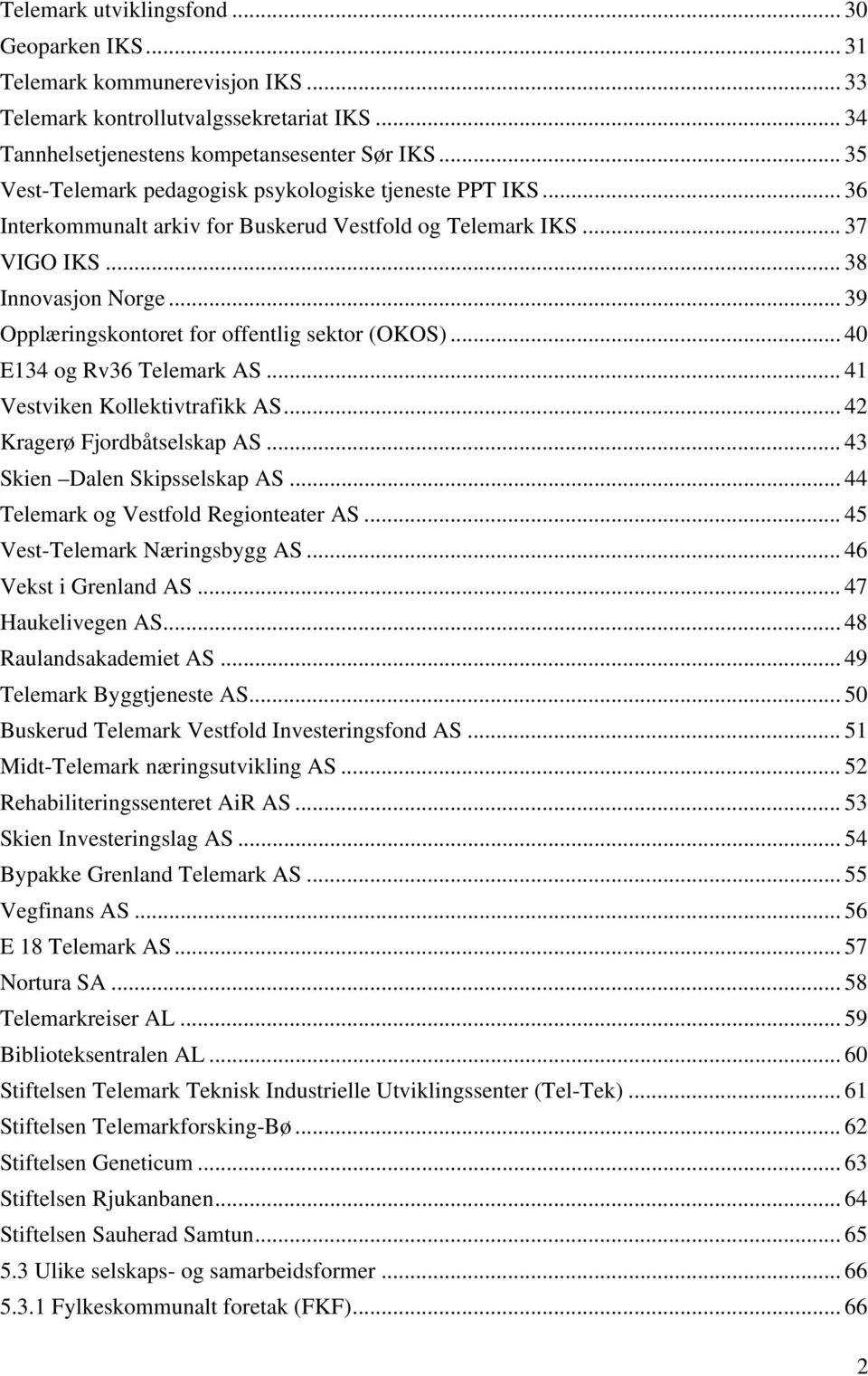 .. 39 Opplæringskontoret for offentlig sektor (OKOS)... 40 E134 og Rv36 Telemark AS... 41 Vestviken Kollektivtrafikk AS... 42 Kragerø Fjordbåtselskap AS... 43 Skien Dalen Skipsselskap AS.