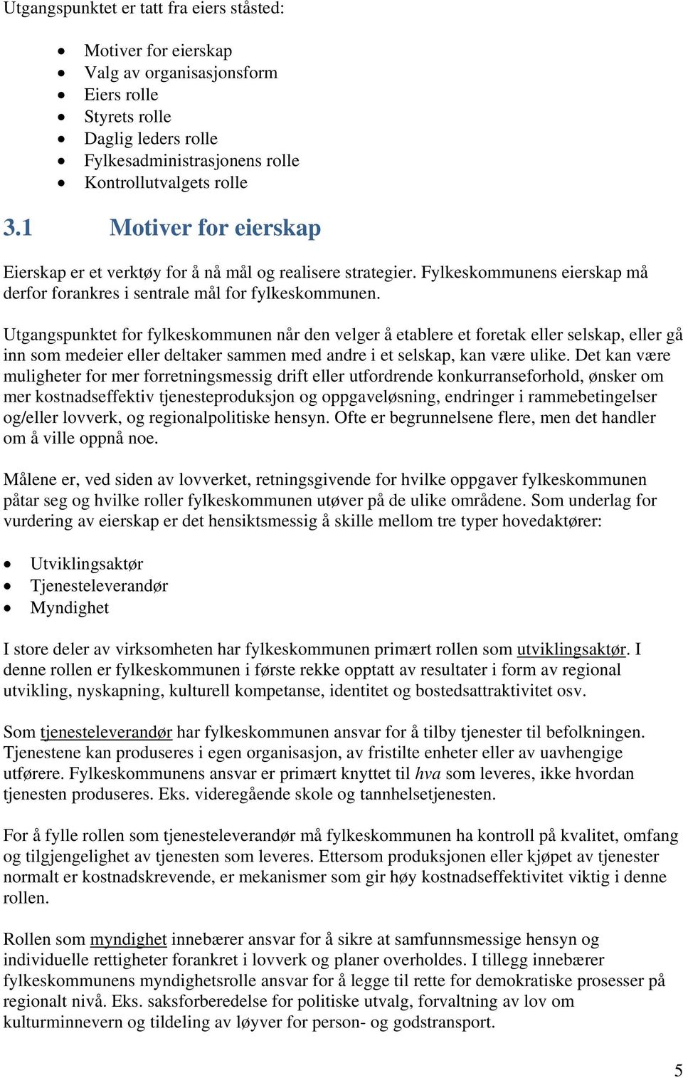 Utgangspunktet for fylkeskommunen når den velger å etablere et foretak eller selskap, eller gå inn som medeier eller deltaker sammen med andre i et selskap, kan være ulike.